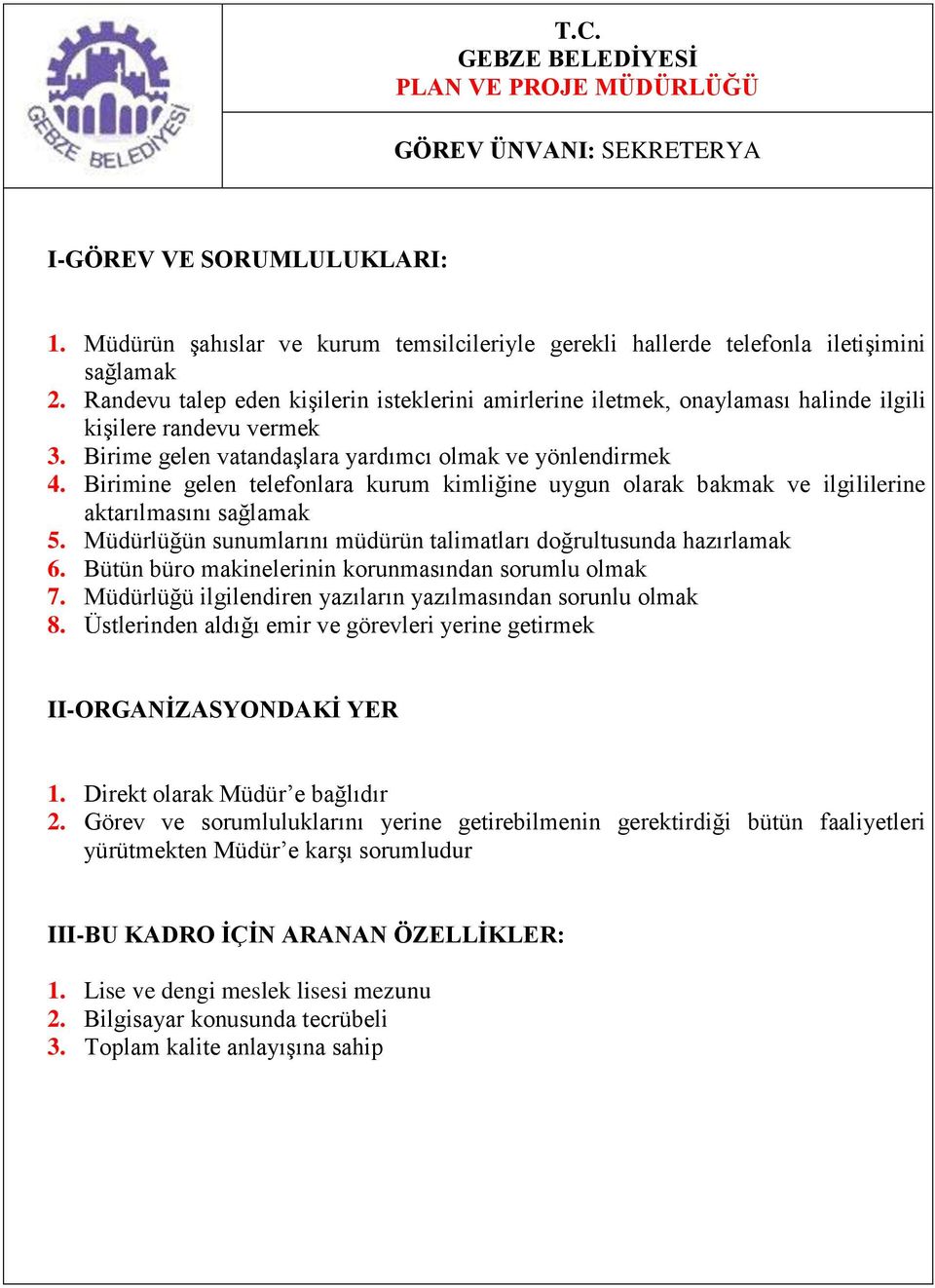 Birimine gelen telefonlara kurum kimliğine uygun olarak bakmak ve ilgililerine aktarılmasını sağlamak 5. Müdürlüğün sunumlarını müdürün talimatları doğrultusunda hazırlamak 6.