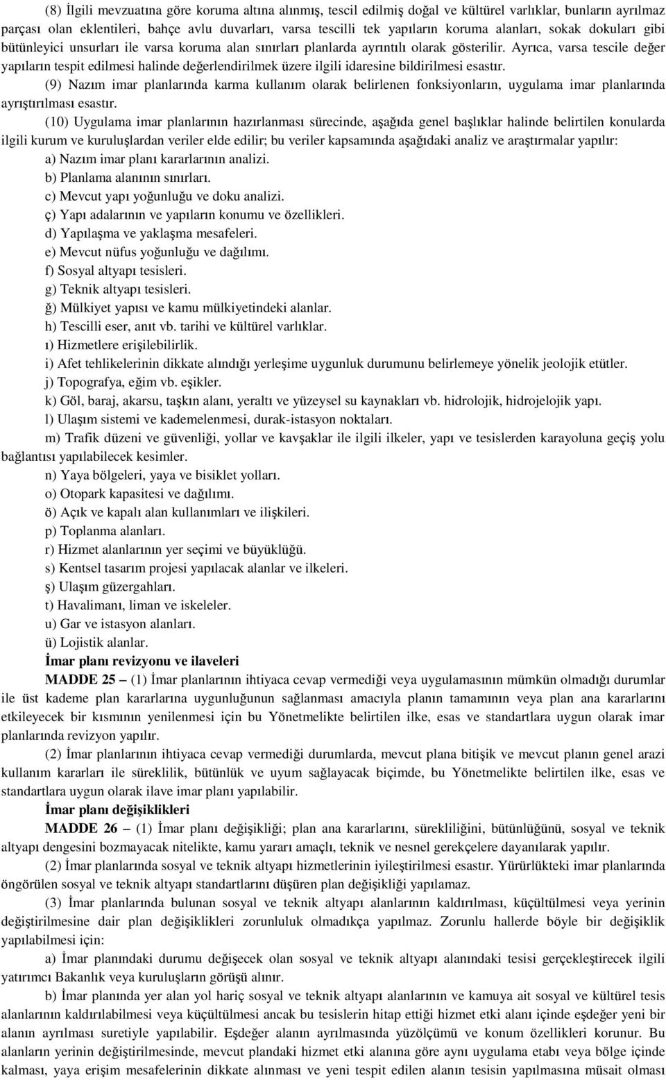 Ayrıca, varsa tescile değer yapıların tespit edilmesi halinde değerlendirilmek üzere ilgili idaresine bildirilmesi esastır.