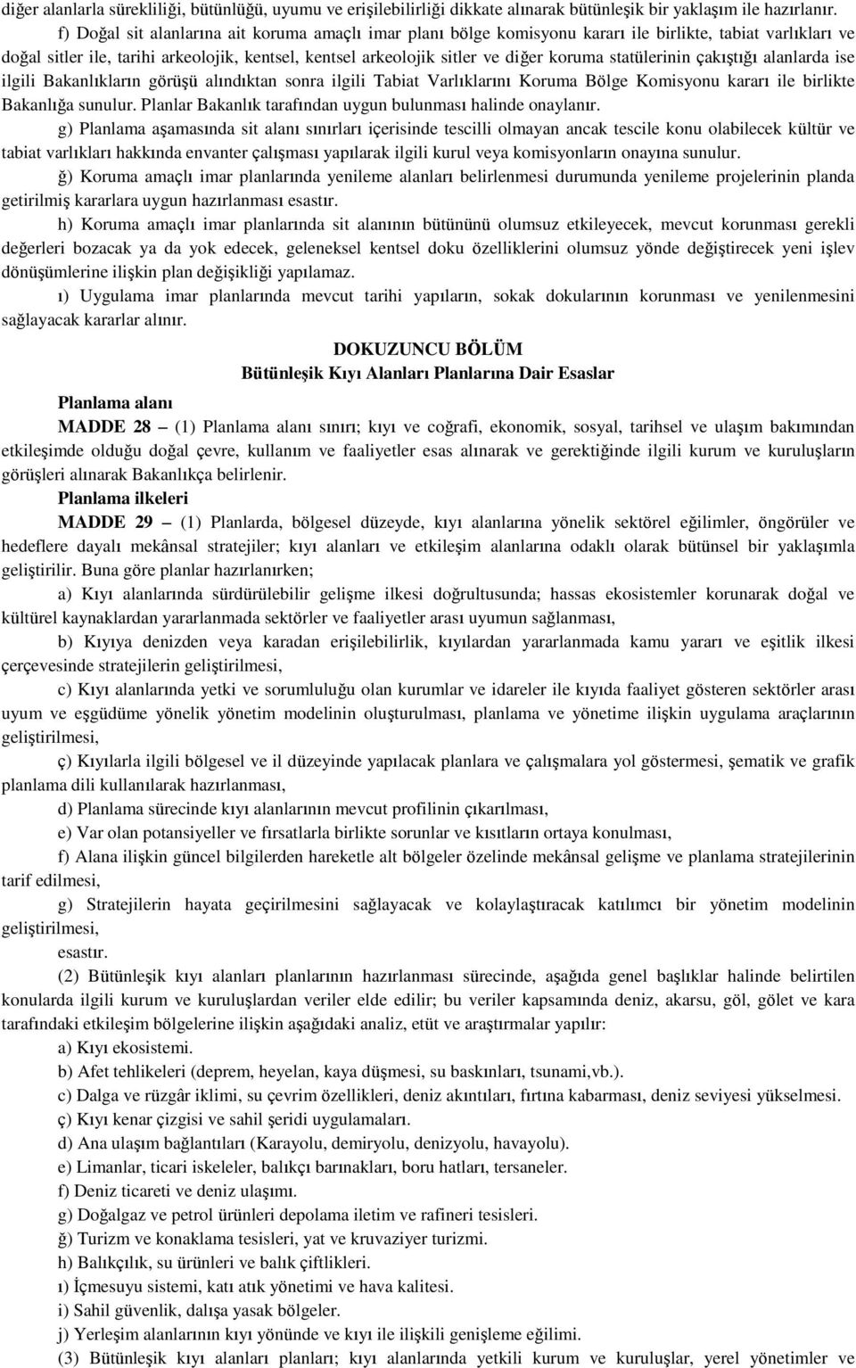 statülerinin çakıştığı alanlarda ise ilgili Bakanlıkların görüşü alındıktan sonra ilgili Tabiat Varlıklarını Koruma Bölge Komisyonu kararı ile birlikte Bakanlığa sunulur.