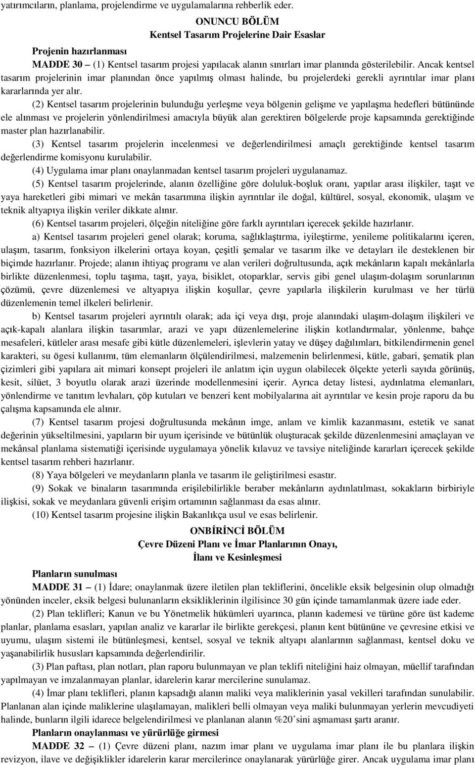 Ancak kentsel tasarım projelerinin imar planından önce yapılmış olması halinde, bu projelerdeki gerekli ayrıntılar imar planı kararlarında yer alır.