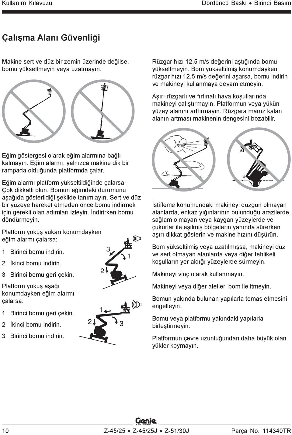 Platformun veya yükün yüzey alanını arttırmayın. Rüzgara maruz kalan alanın artması makinenin dengesini bozabilir. Eğim göstergesi olarak eğim alarmına bağlı kalmayın.