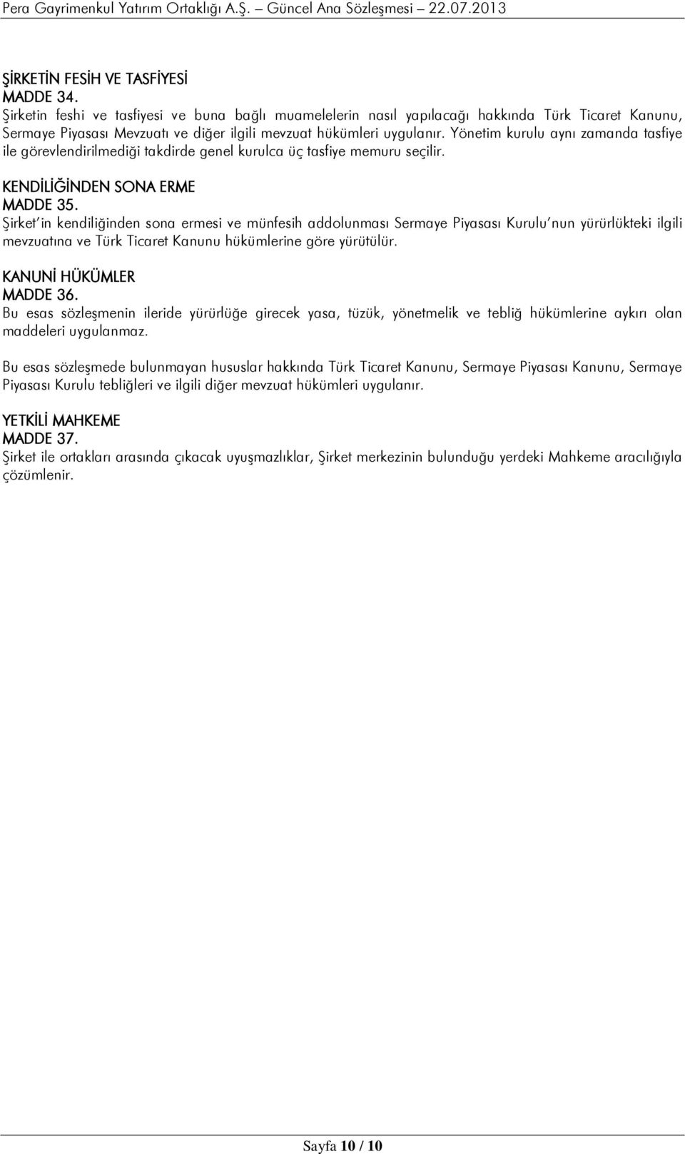 Yönetim kurulu aynı zamanda tasfiye ile görevlendirilmediği takdirde genel kurulca üç tasfiye memuru seçilir. KENDİLİĞİNDEN SONA ERME MADDE 35.