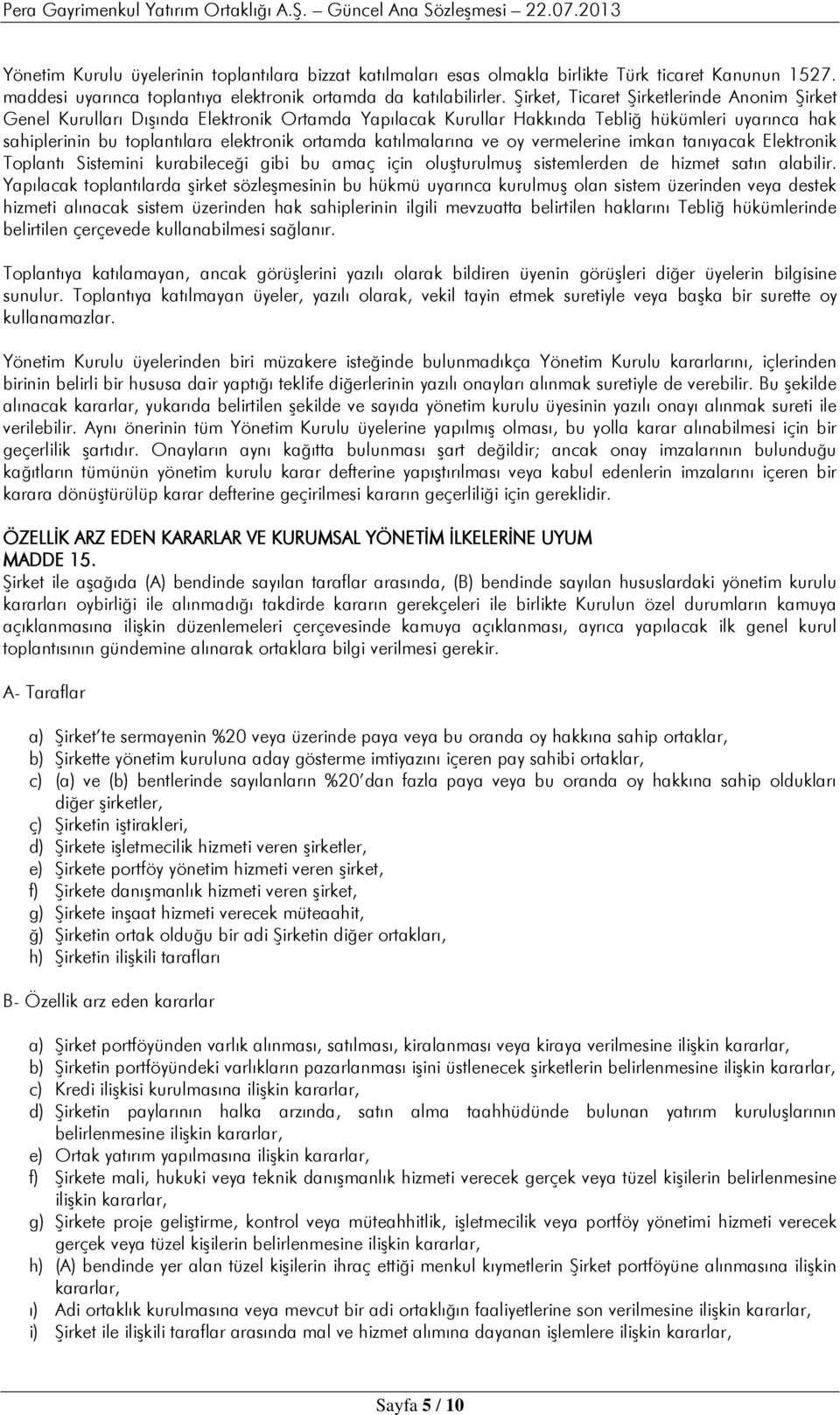 katılmalarına ve oy vermelerine imkan tanıyacak Elektronik Toplantı Sistemini kurabileceği gibi bu amaç için oluşturulmuş sistemlerden de hizmet satın alabilir.