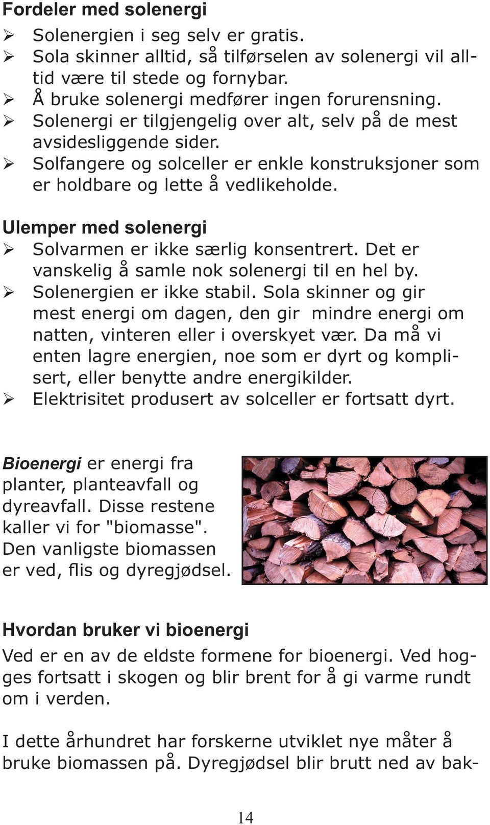 Ulemper med solenergi Solvarmen er ikke særlig konsentrert. Det er vanskelig å samle nok solenergi til en hel by. Solenergien er ikke stabil.