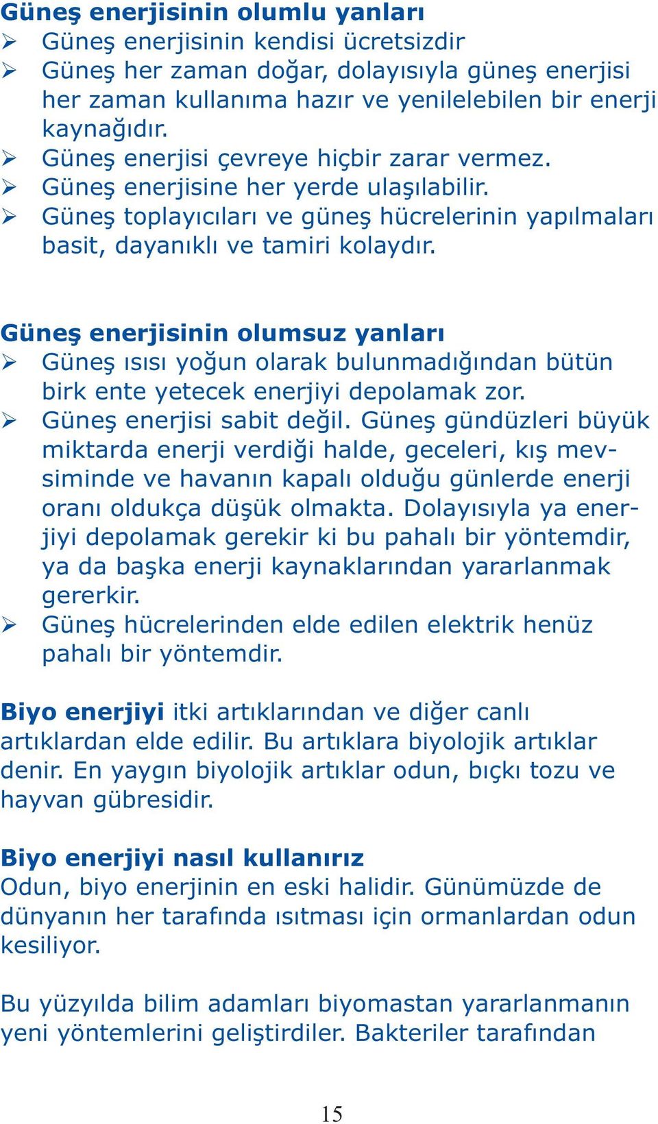 Güneş enerjisinin olumsuz yanları Güneş ısısı yoğun olarak bulunmadığından bütün birk ente yetecek enerjiyi depolamak zor. Güneş enerjisi sabit değil.