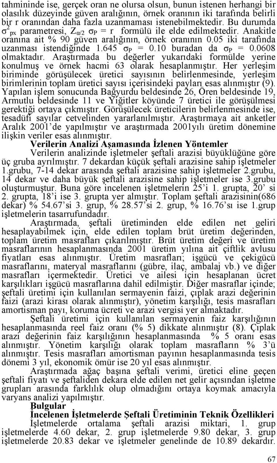 645 σ P = 0.10 buradan da σ P = 0.0608 olmaktadır. Araştırmada bu değerler yukarıdaki formülde yerine konulmuş ve örnek hacmi 63 olarak hesaplanmıştır.