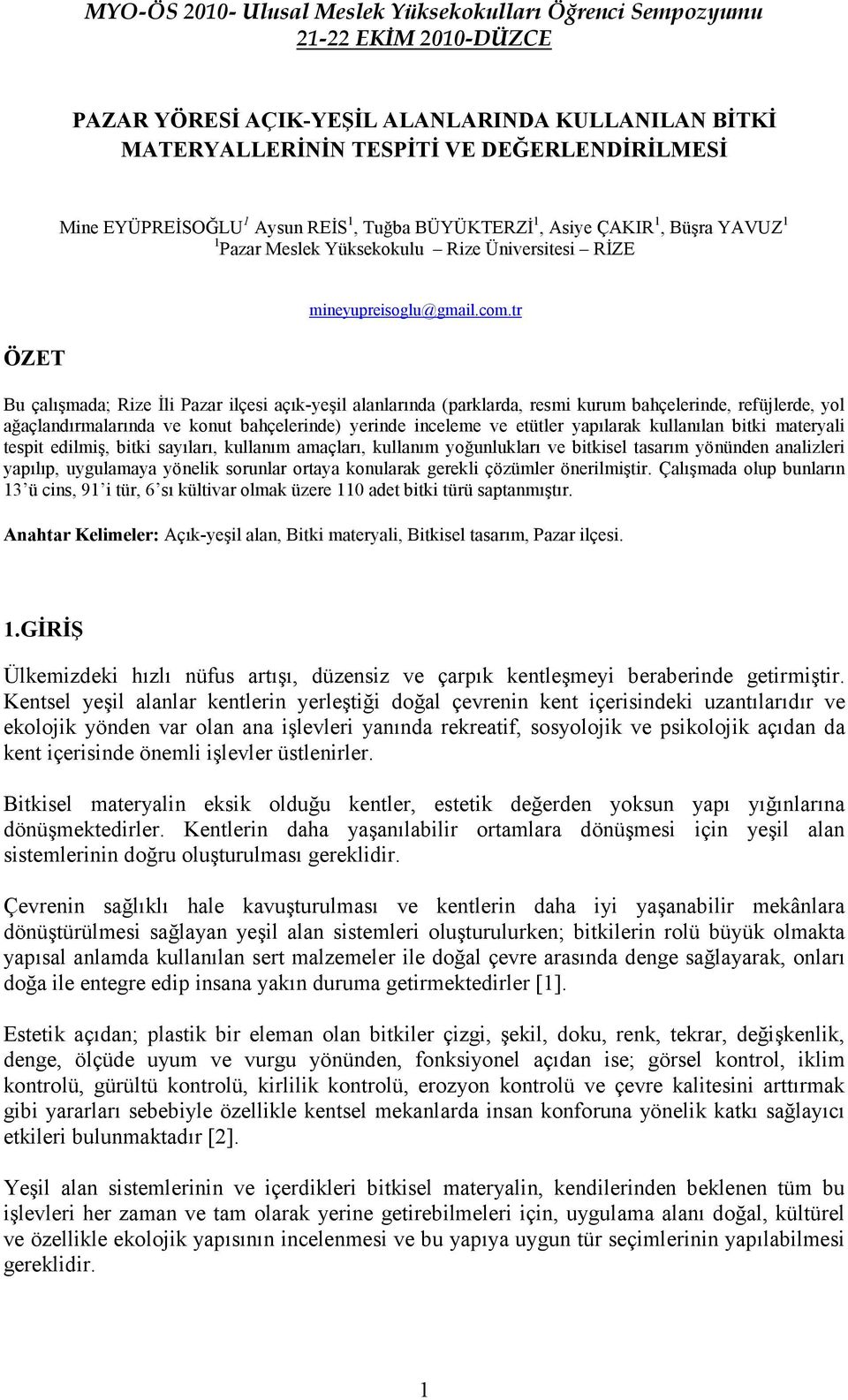 tr Bu çalışmada; Rize Đli Pazar ilçesi açık-yeşil alanlarında (parklarda, resmi kurum bahçelerinde, refüjlerde, yol ağaçlandırmalarında ve konut bahçelerinde) yerinde inceleme ve etütler yapılarak