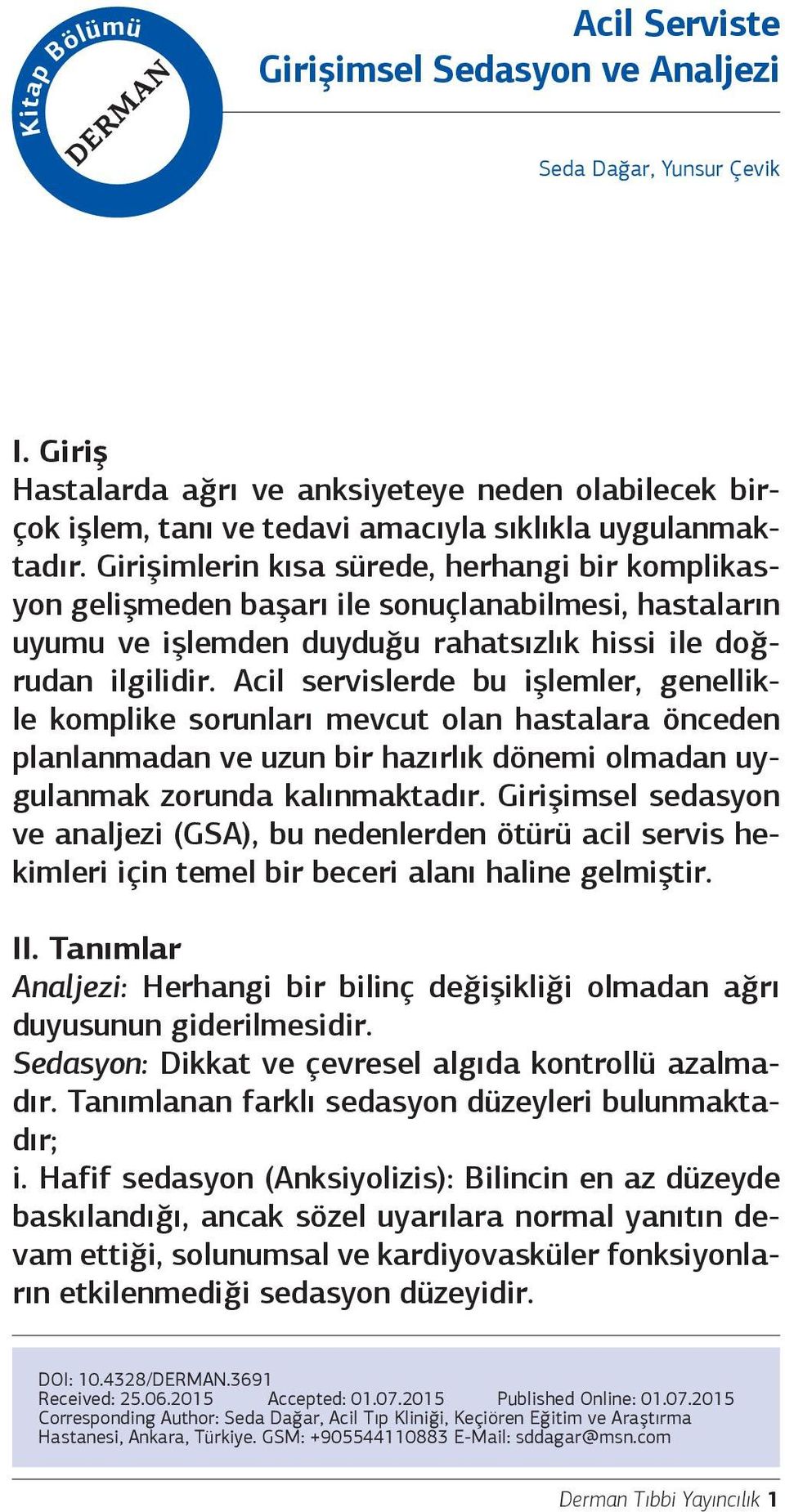 Girişimlerin kısa sürede, herhangi bir komplikasyon gelişmeden başarı ile sonuçlanabilmesi, hastaların uyumu ve işlemden duyduğu rahatsızlık hissi ile doğrudan ilgilidir.