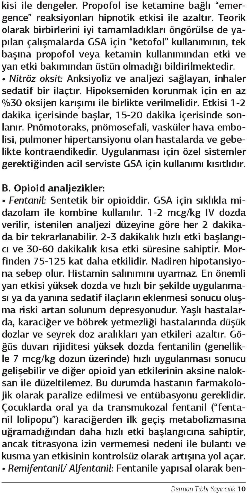 olmadığı bildirilmektedir. Nitröz oksit: Anksiyoliz ve analjezi sağlayan, inhaler sedatif bir ilaçtır. Hipoksemiden korunmak için en az %30 oksijen karışımı ile birlikte verilmelidir.