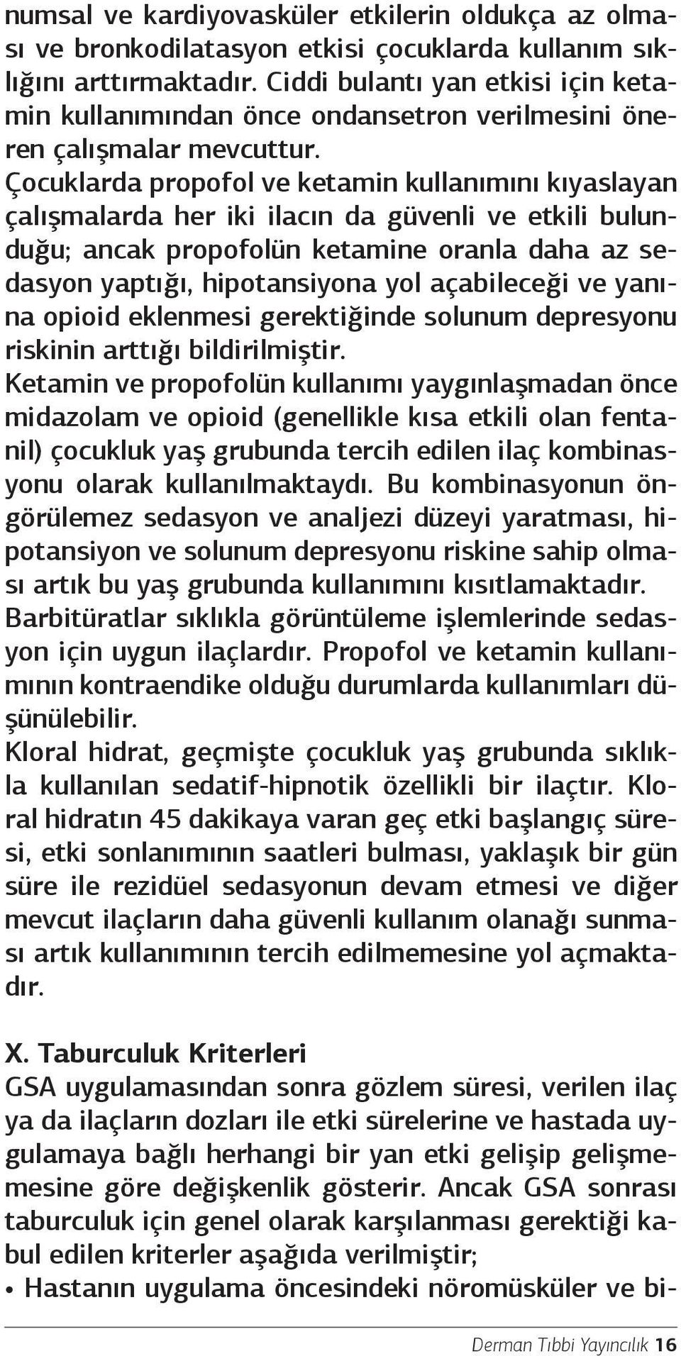 Çocuklarda propofol ve ketamin kullanımını kıyaslayan çalışmalarda her iki ilacın da güvenli ve etkili bulunduğu; ancak propofolün ketamine oranla daha az sedasyon yaptığı, hipotansiyona yol