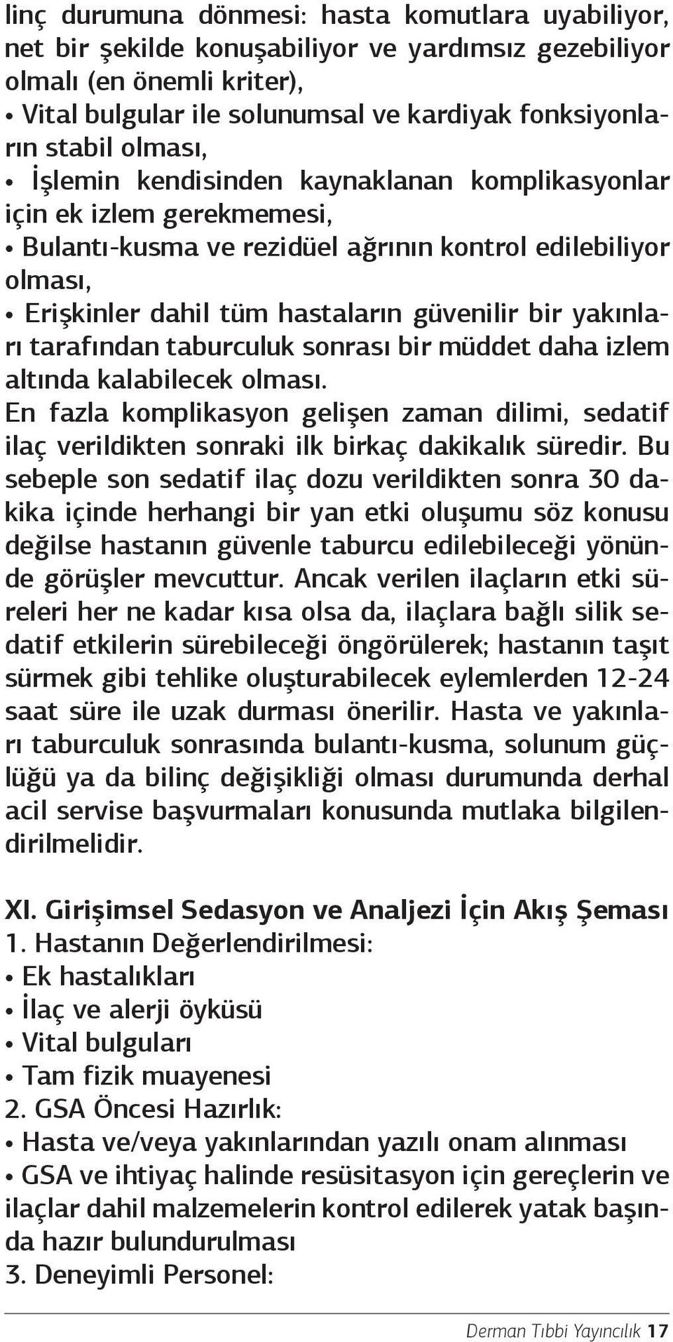 yakınları tarafından taburculuk sonrası bir müddet daha izlem altında kalabilecek olması. En fazla komplikasyon gelişen zaman dilimi, sedatif ilaç verildikten sonraki ilk birkaç dakikalık süredir.