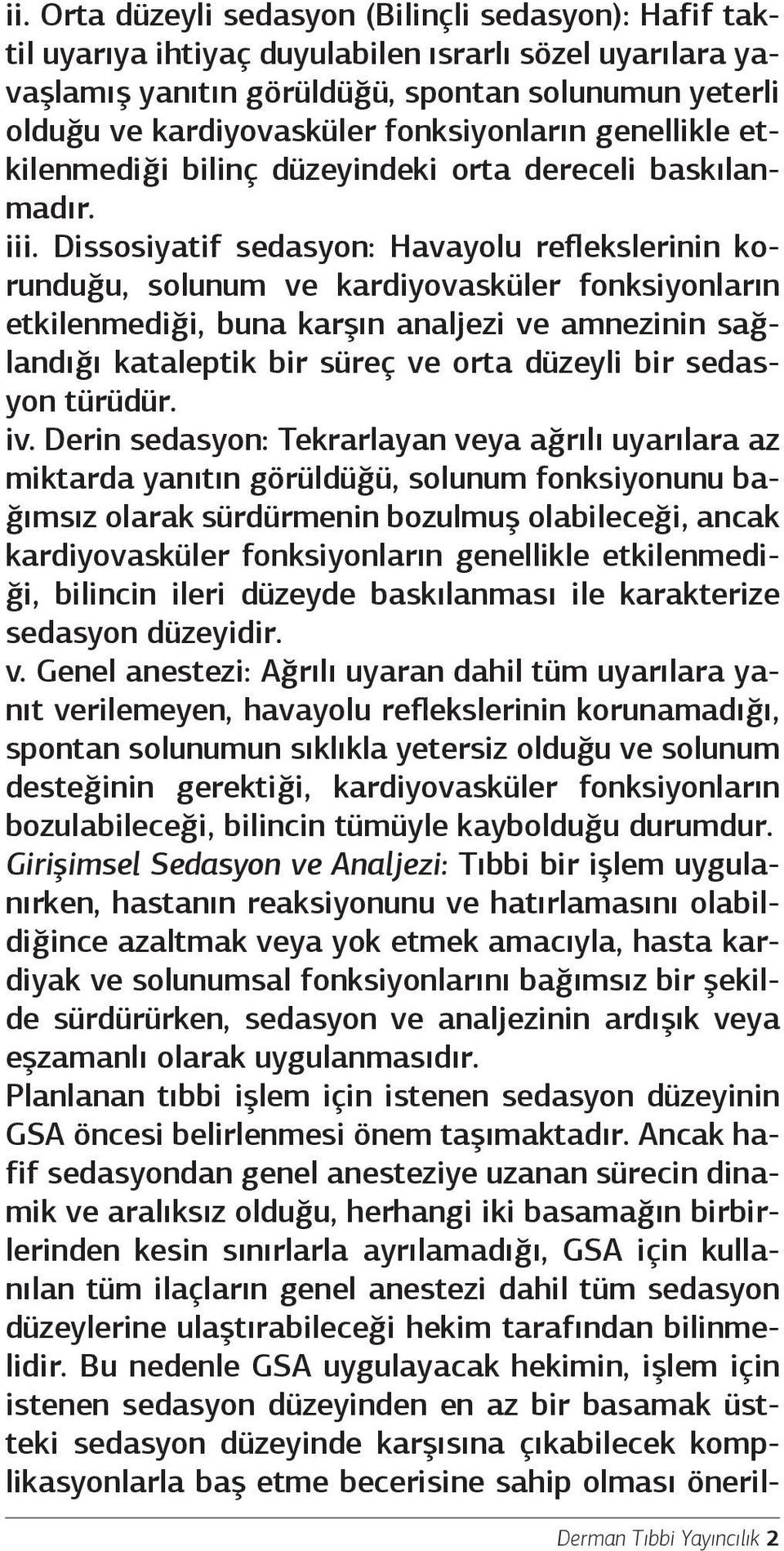 Dissosiyatif sedasyon: Havayolu reflekslerinin korunduğu, solunum ve kardiyovasküler fonksiyonların etkilenmediği, buna karşın analjezi ve amnezinin sağlandığı kataleptik bir süreç ve orta düzeyli