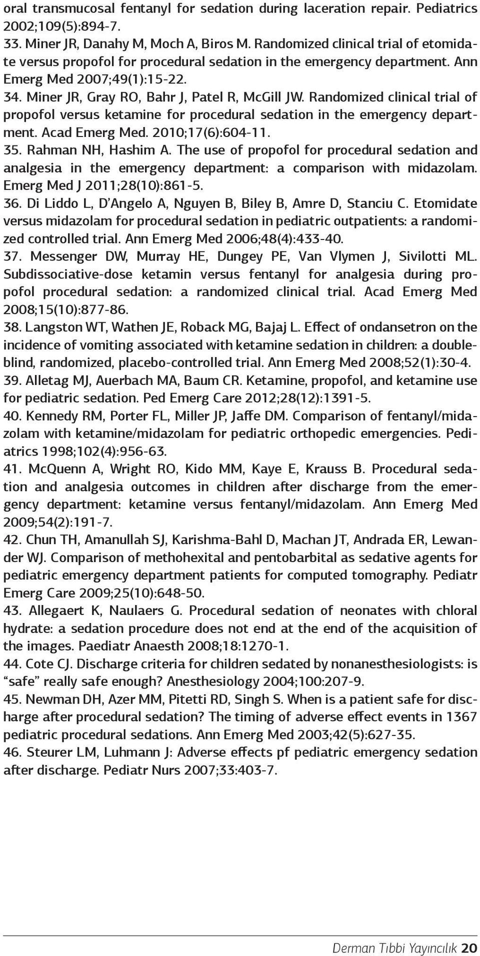 Randomized clinical trial of propofol versus ketamine for procedural sedation in the emergency department. Acad Emerg Med. 2010;17(6):604-11. 35. Rahman NH, Hashim A.