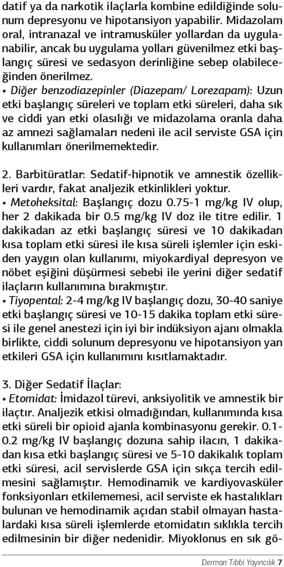 Diğer benzodiazepinler (Diazepam/ Lorezapam): Uzun etki başlangıç süreleri ve toplam etki süreleri, daha sık ve ciddi yan etki olasılığı ve midazolama oranla daha az amnezi sağlamaları nedeni ile