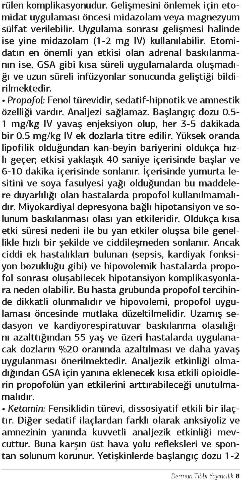 Etomidatın en önemli yan etkisi olan adrenal baskılanmanın ise, GSA gibi kısa süreli uygulamalarda oluşmadığı ve uzun süreli infüzyonlar sonucunda geliştiği bildirilmektedir.