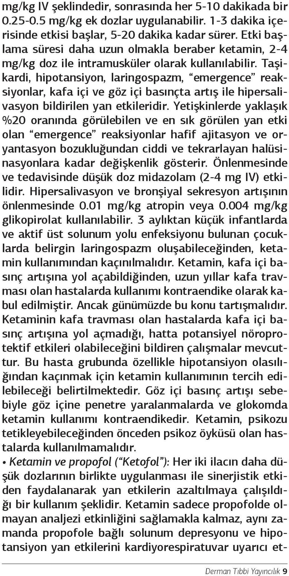 Taşikardi, hipotansiyon, laringospazm, emergence reaksiyonlar, kafa içi ve göz içi basınçta artış ile hipersalivasyon bildirilen yan etkileridir.