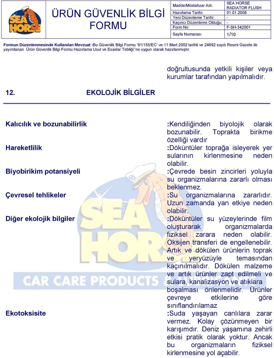 :Çevrede besin zincirleri yoluyla su organizmalarına zararlı olması beklenmez. Çevresel tehlikeler :Su organizmalarına zararlıdır. Uzun zamanda yan etkiye neden olabilir.