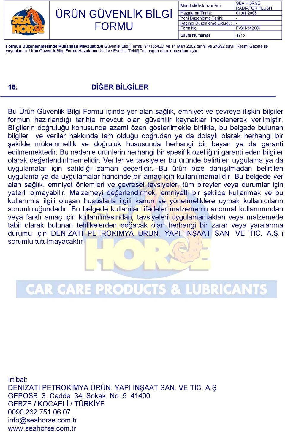 Bilgilerin doğruluğu konusunda azami özen gösterilmekle birlikte, bu belgede bulunan bilgiler ve veriler hakkında tam olduğu doğrudan ya da dolaylı olarak herhangi bir şekilde mükemmellik ve doğruluk