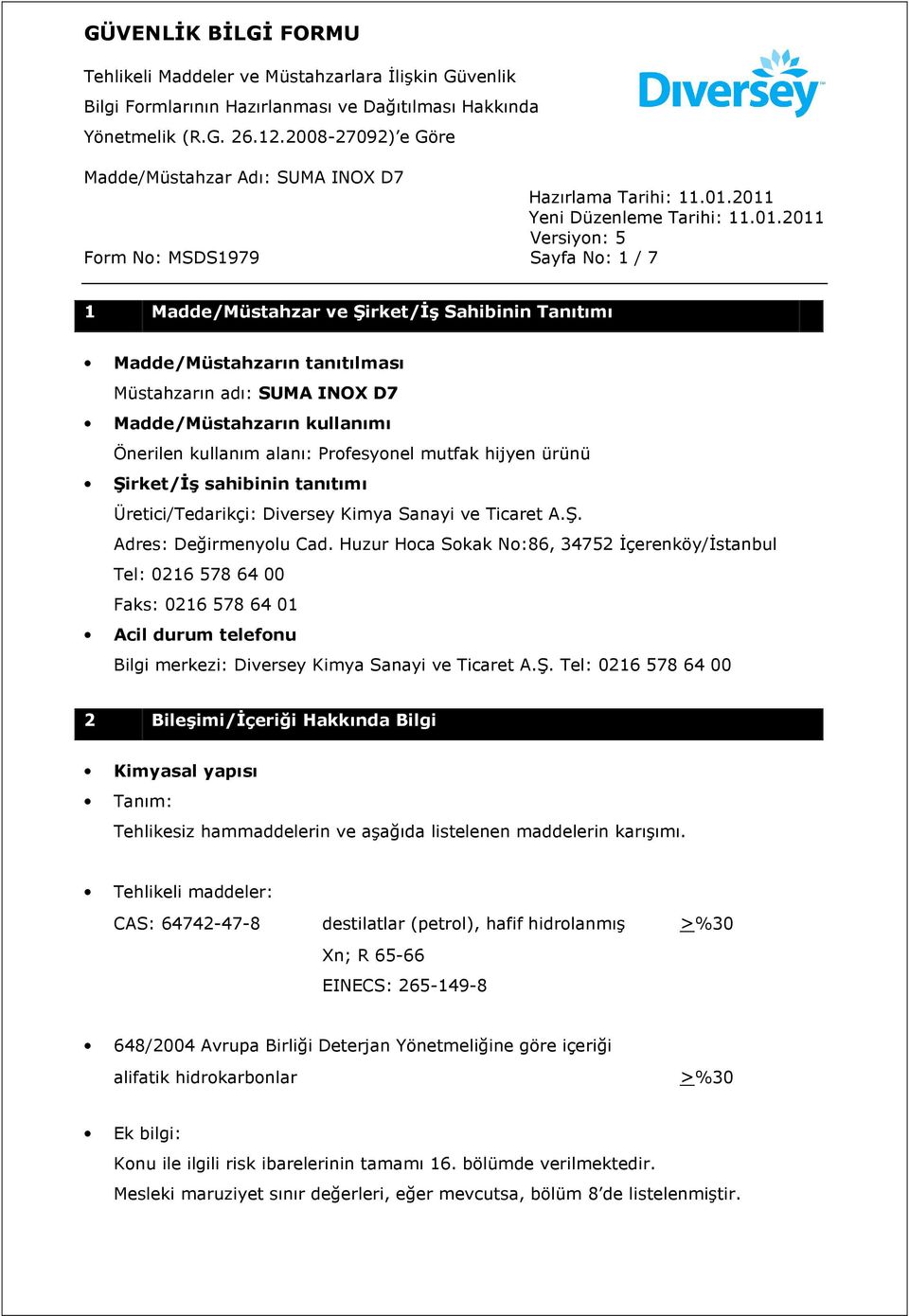 Huzur Hoca Sokak No:86, 34752 Đçerenköy/Đstanbul Tel: 0216 578 64 00 Faks: 0216 578 64 01 Acil durum telefonu Bilgi merkezi: Diversey Kimya Sanayi ve Ticaret A.Ş.