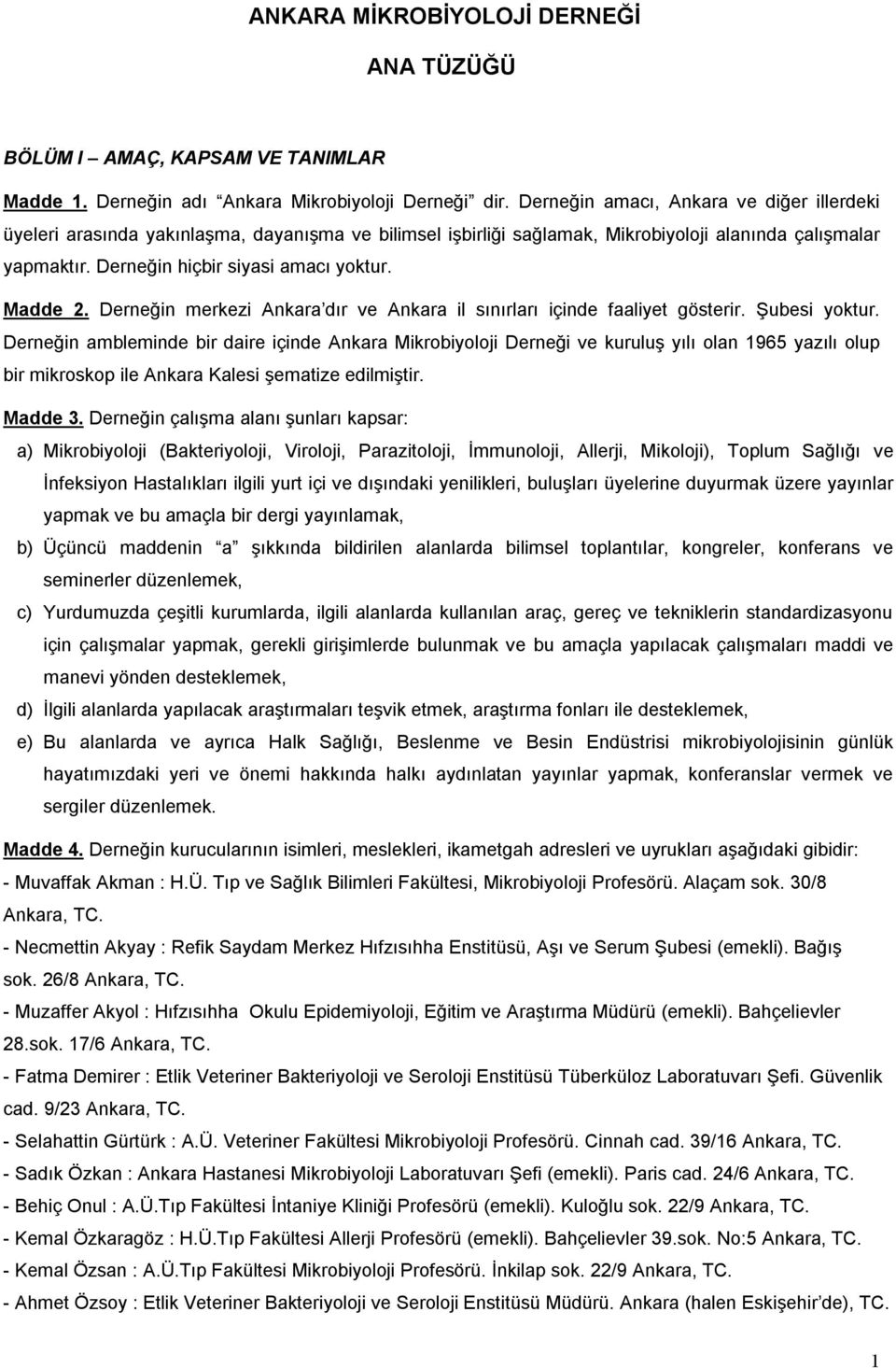 Madde 2. Derneğin merkezi Ankara dır ve Ankara il sınırları içinde faaliyet gösterir. Şubesi yoktur.