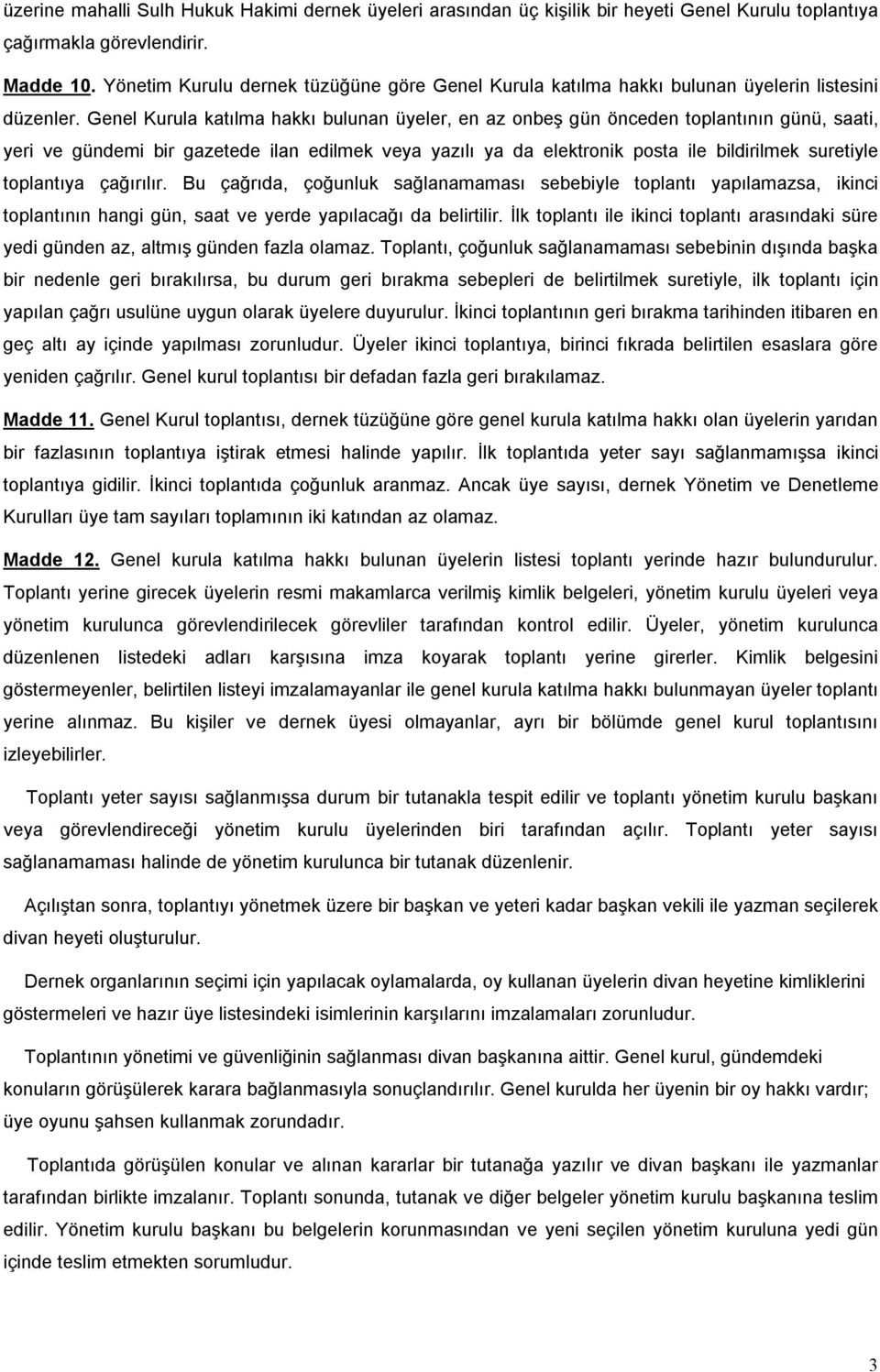 Genel Kurula katılma hakkı bulunan üyeler, en az onbeş gün önceden toplantının günü, saati, yeri ve gündemi bir gazetede ilan edilmek veya yazılı ya da elektronik posta ile bildirilmek suretiyle