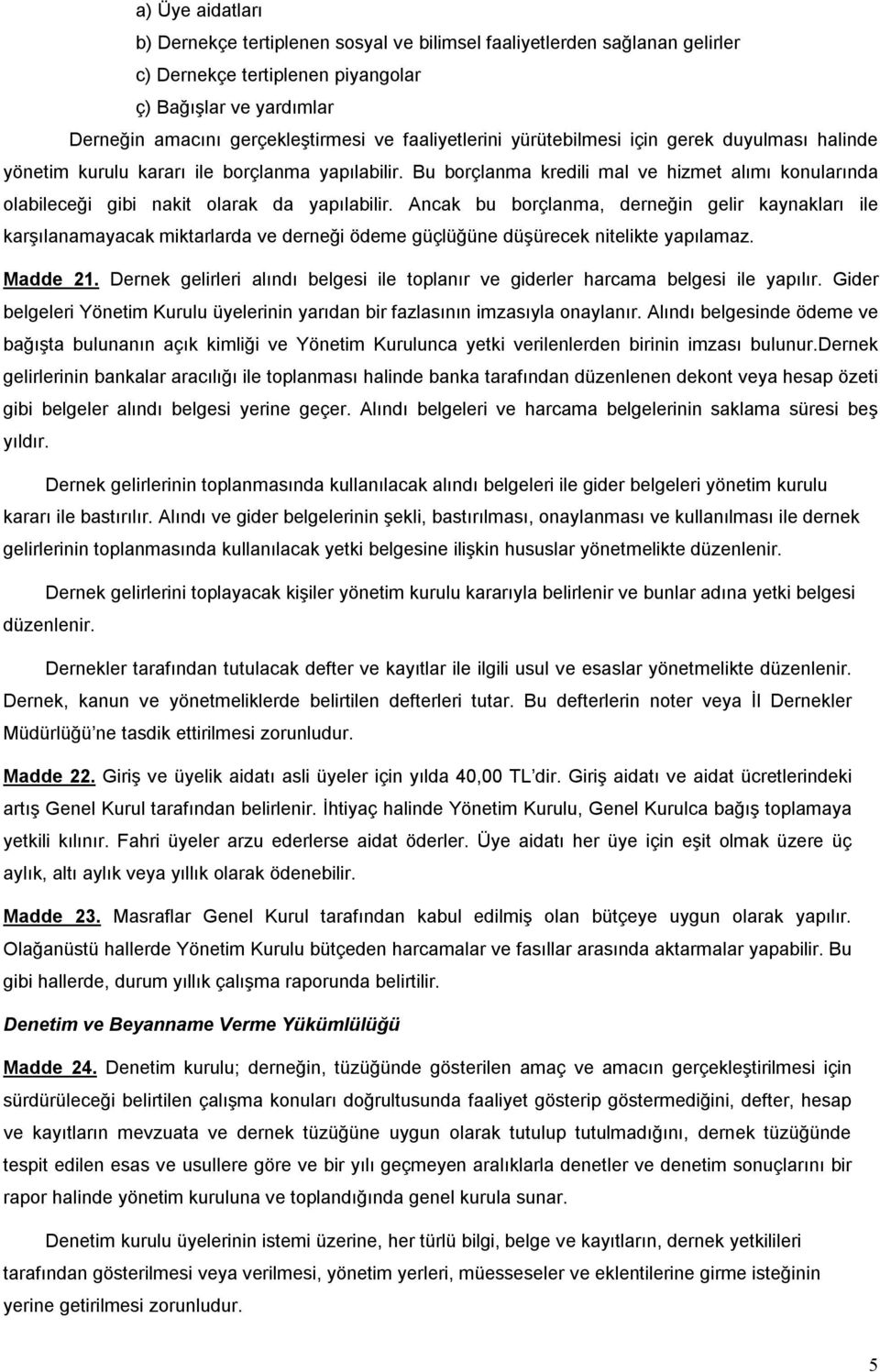 Bu borçlanma kredili mal ve hizmet alımı konularında olabileceği gibi nakit olarak da yapılabilir.