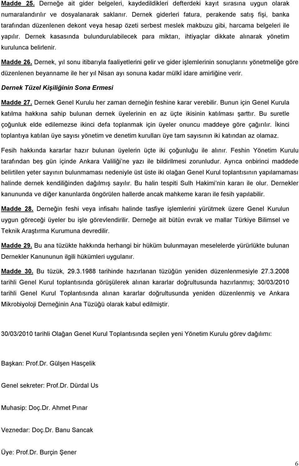 Dernek kasasında bulundurulabilecek para miktarı, ihtiyaçlar dikkate alınarak yönetim kurulunca belirlenir. Madde 26.