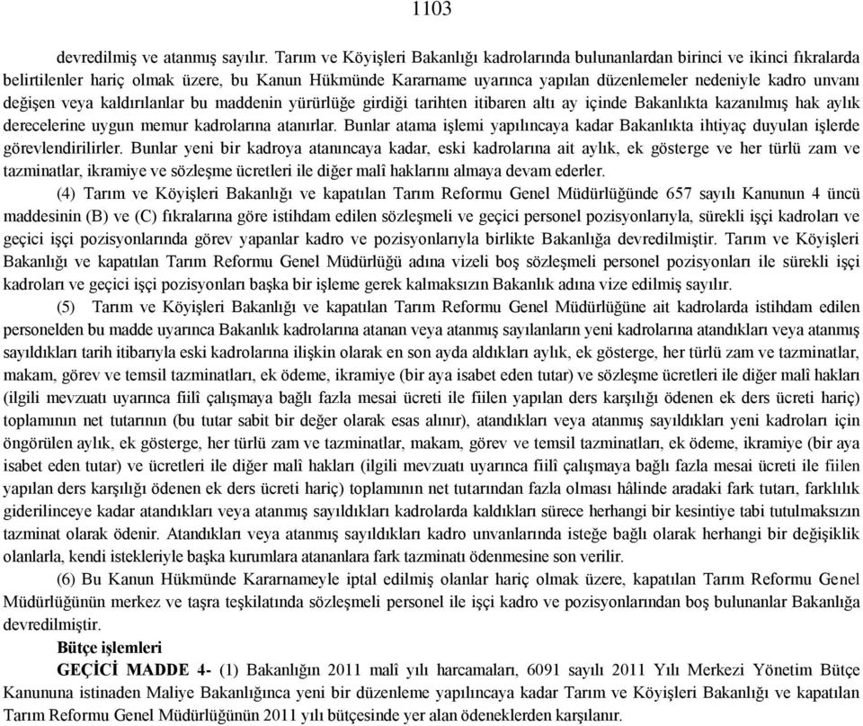 değişen veya kaldırılanlar bu maddenin yürürlüğe girdiği tarihten itibaren altı ay içinde Bakanlıkta kazanılmış hak aylık derecelerine uygun memur kadrolarına atanırlar.