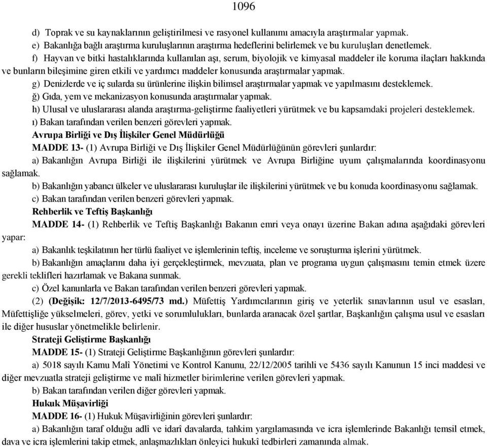 f) Hayvan ve bitki hastalıklarında kullanılan aşı, serum, biyolojik ve kimyasal maddeler ile koruma ilaçları hakkında ve bunların bileşimine giren etkili ve yardımcı maddeler konusunda araştırmalar