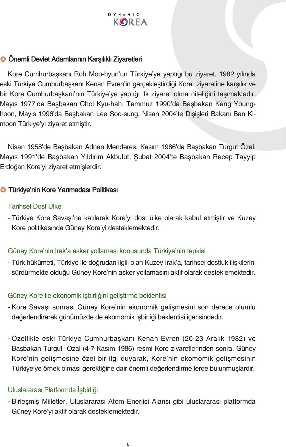 May s 1977 de Baflbakan Choi Kyu-hah, Temmuz 1990 da Baflbakan Kang Younghoon, May s 1996 da Baflbakan Lee Soo-sung, Nisan 2004 te D fliflleri Bakan Ban Kimoon Türkiye yi ziyaret etmifltir.