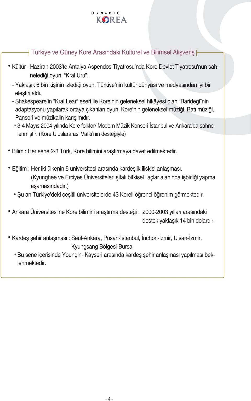 - Shakespeare in Kral Lear eseri ile Kore nin geleneksel hikâyesi olan Baridegi nin adaptasyonu yap larak ortaya ç kar lan oyun, Kore nin geleneksel müzi i, Bat müzi i, Pansori ve müzikalin kar fl m