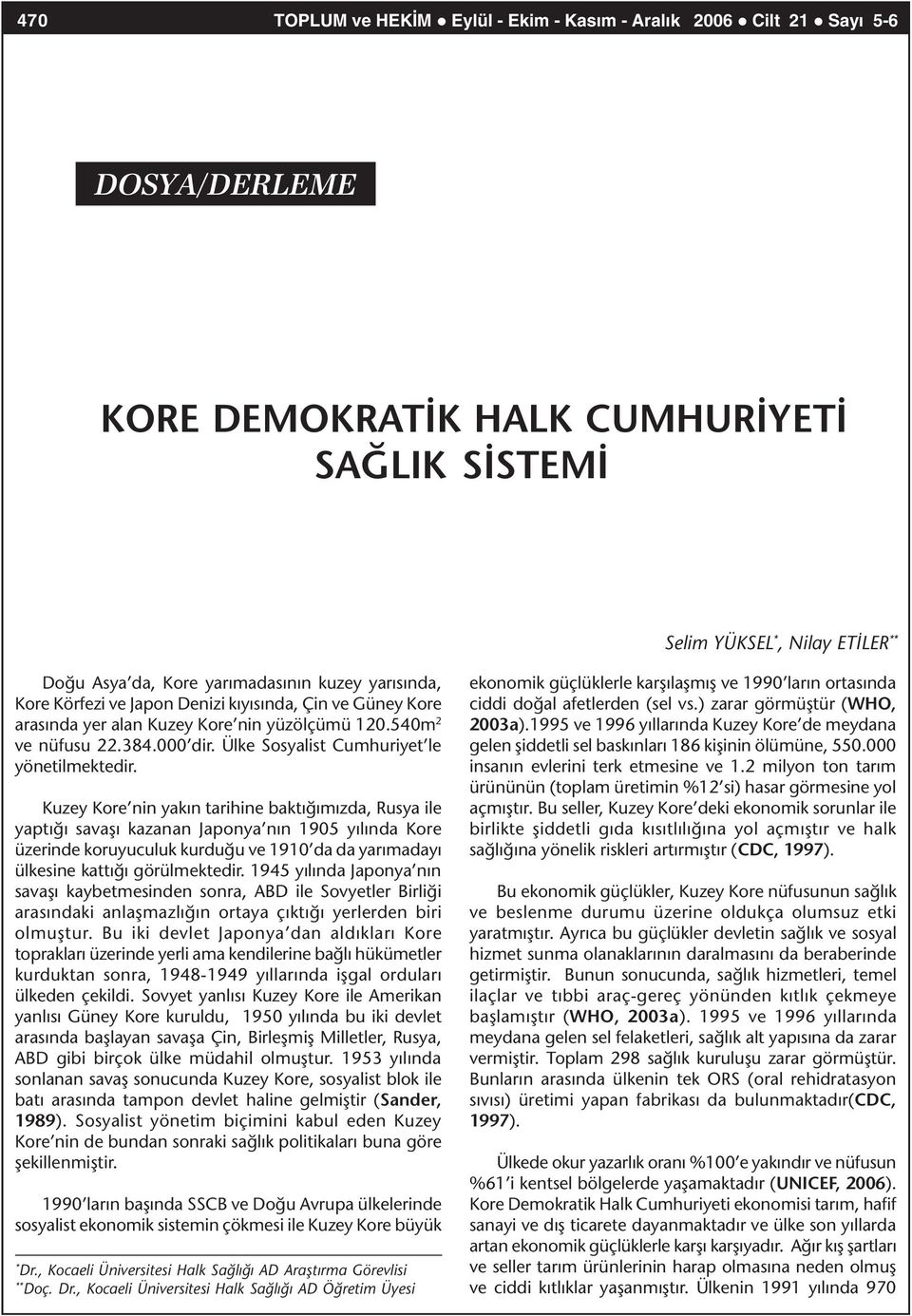 Kuzey Kore nin yakýn tarihine baktýðýmýzda, Rusya ile yaptýðý savaþý kazanan Japonya nýn 1905 yýlýnda Kore üzerinde koruyuculuk kurduðu ve 1910 da da yarýmadayý ülkesine kattýðý görülmektedir.