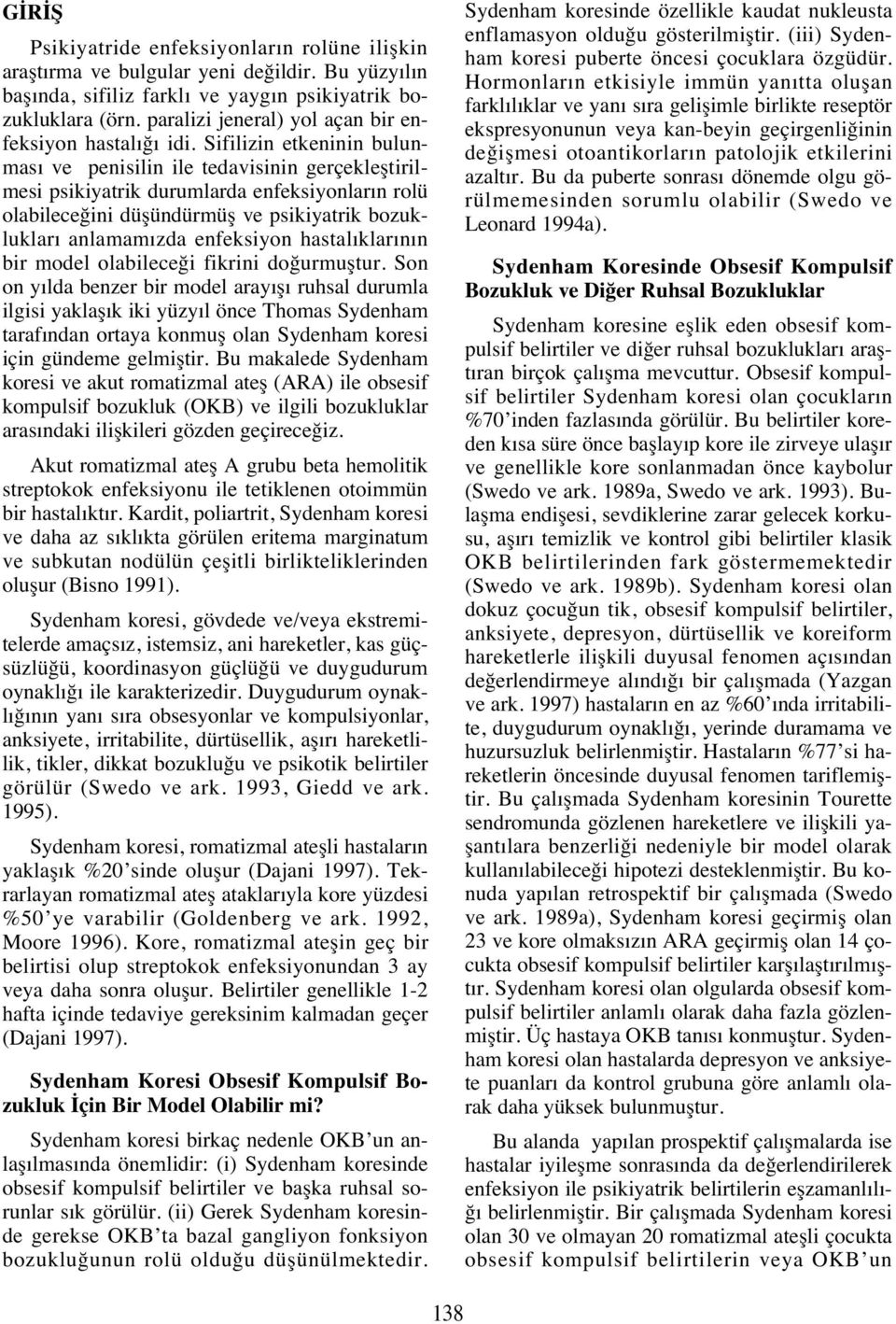 Sifilizin etkeninin bulunmas ve penisilin ile tedavisinin gerçekleştirilmesi psikiyatrik durumlarda enfeksiyonlar n rolü olabileceğini düşündürmüş ve psikiyatrik bozukluklar anlamam zda enfeksiyon