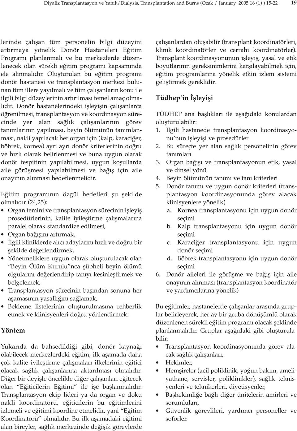 Oluşturulan bu eğitim programı donör hastanesi ve transplantasyon merkezi bulunan tüm illere yayılmalı ve tüm çalışanların konu ile ilgili bilgi düzeylerinin artırılması temel amaç olmalıdır.