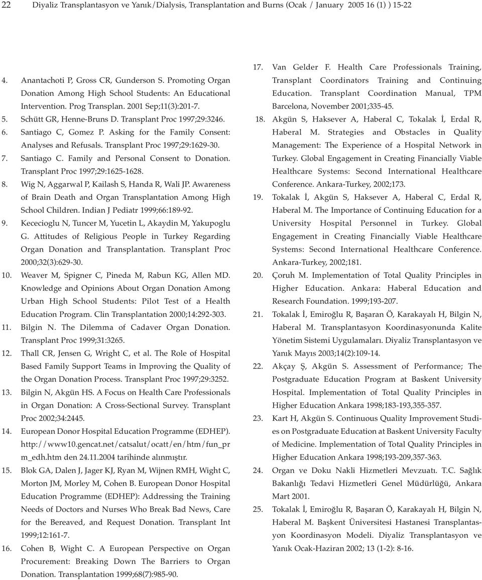 Santiago C, Gomez P. Asking for the Family Consent: Analyses and Refusals. Transplant Proc 1997;29:1629-30. 7. Santiago C. Family and Personal Consent to Donation. Transplant Proc 1997;29:1625-1628.