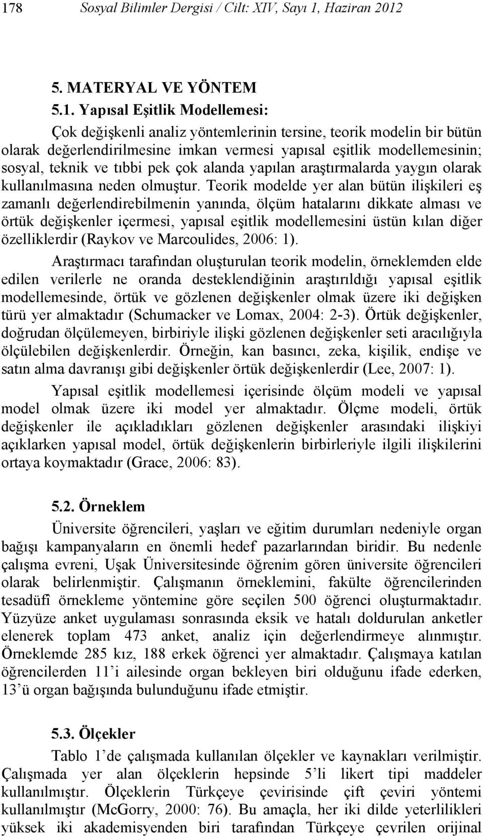 Teorik modelde yer alan bütün ilişkileri eş zamanlı değerlendirebilmenin yanında, ölçüm hatalarını dikkate alması ve örtük değişkenler içermesi, yapısal eşitlik modellemesini üstün kılan diğer