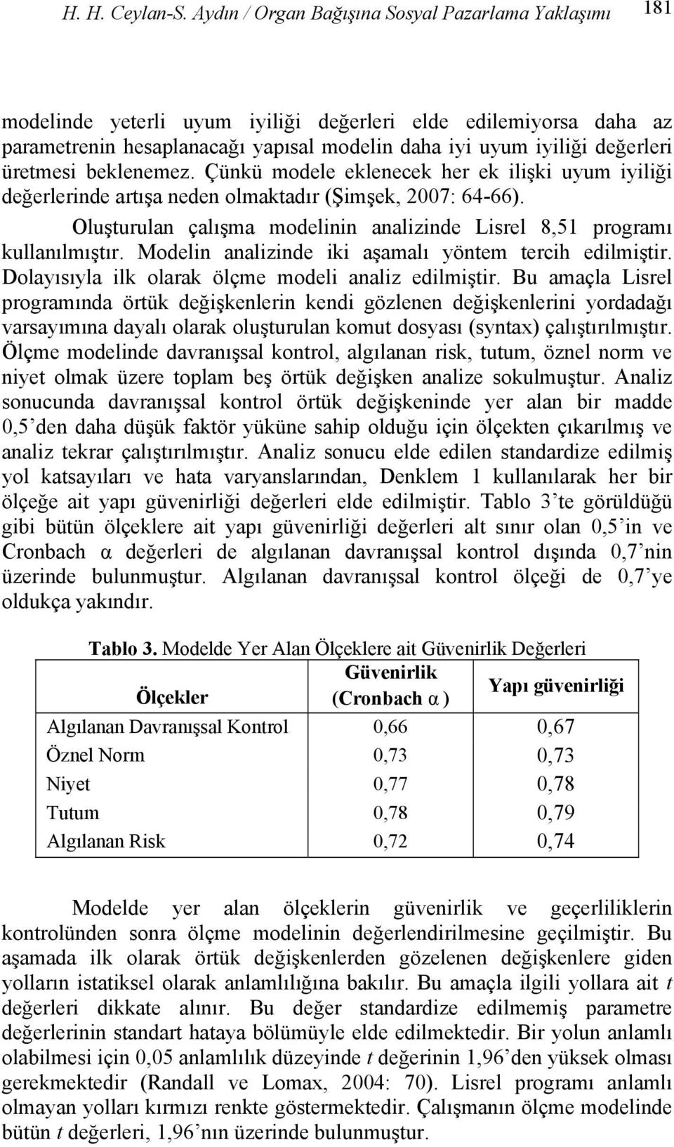 üretmesi beklenemez. Çünkü modele eklenecek her ek ilişki uyum iyiliği değerlerinde artışa neden olmaktadır (Şimşek, 2007: 64-66).