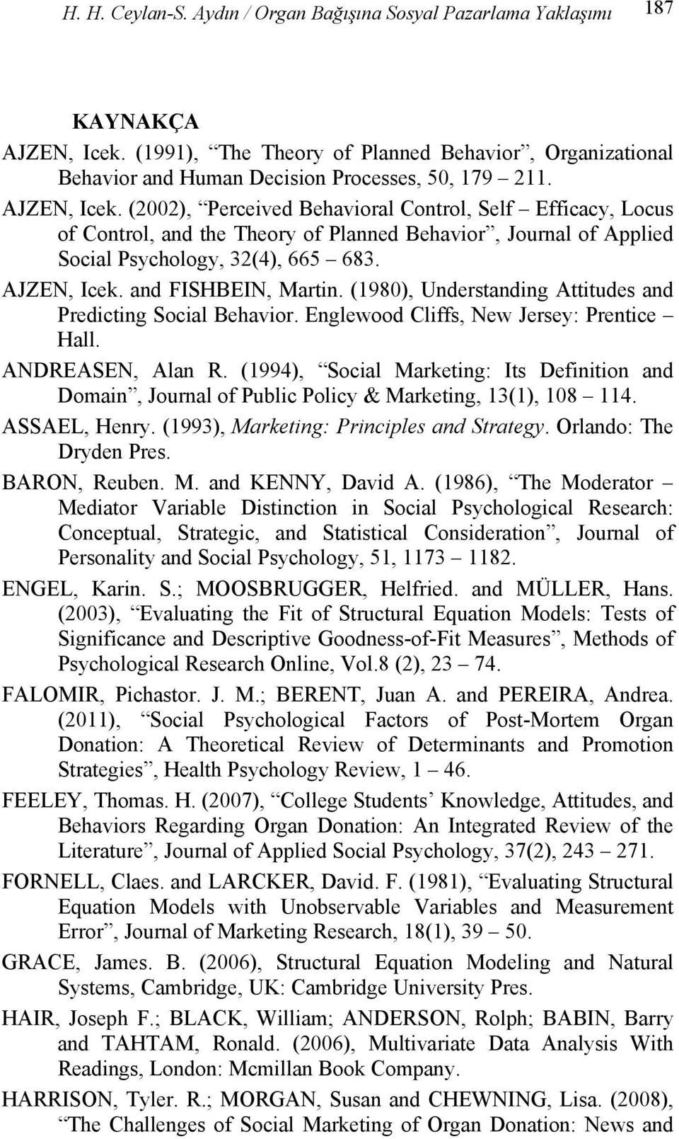 and FISHBEIN, Martin. (1980), Understanding Attitudes and Predicting Social Behavior. Englewood Cliffs, New Jersey: Prentice Hall. ANDREASEN, Alan R.