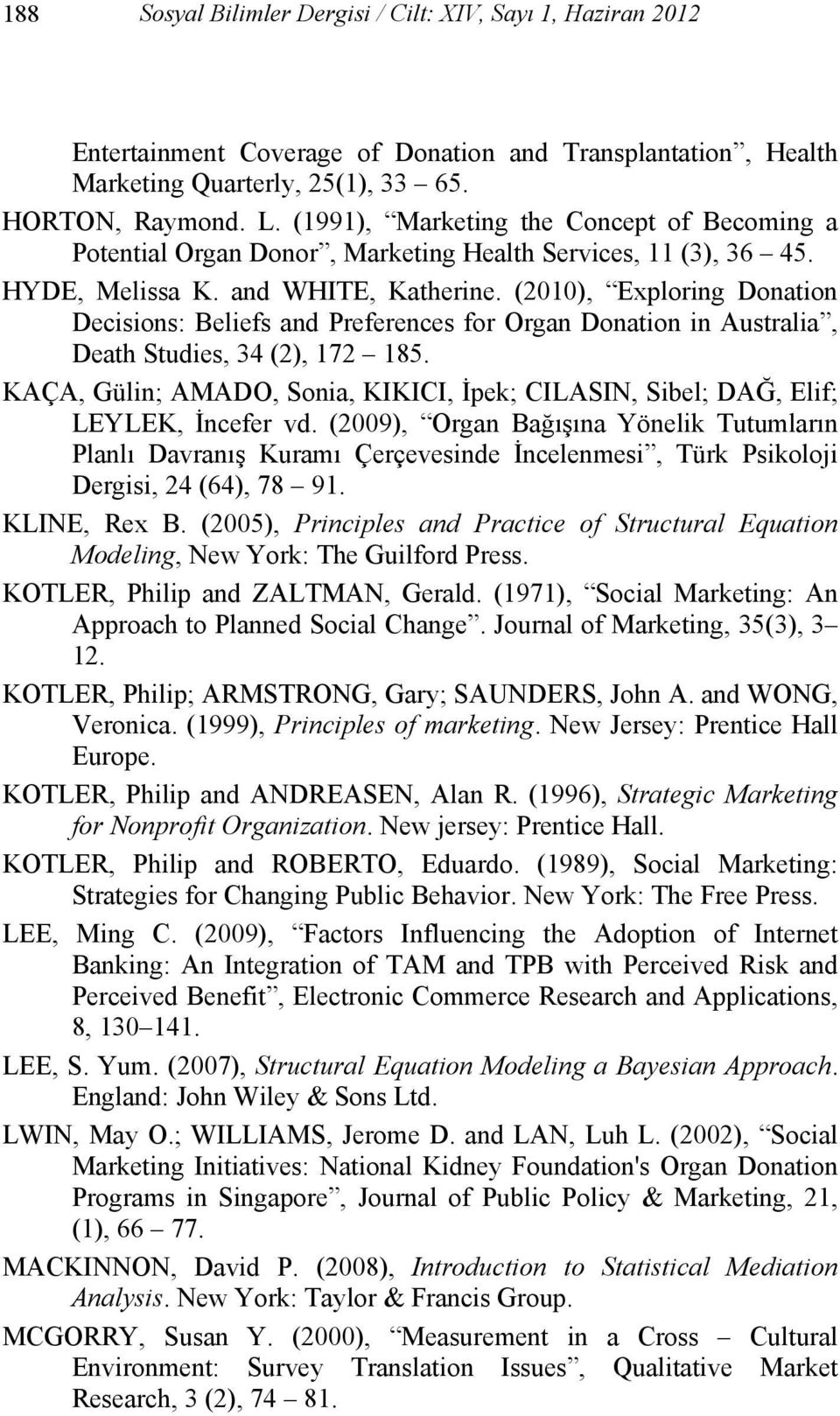 (2010), Exploring Donation Decisions: Beliefs and Preferences for Organ Donation in Australia, Death Studies, 34 (2), 172 185.