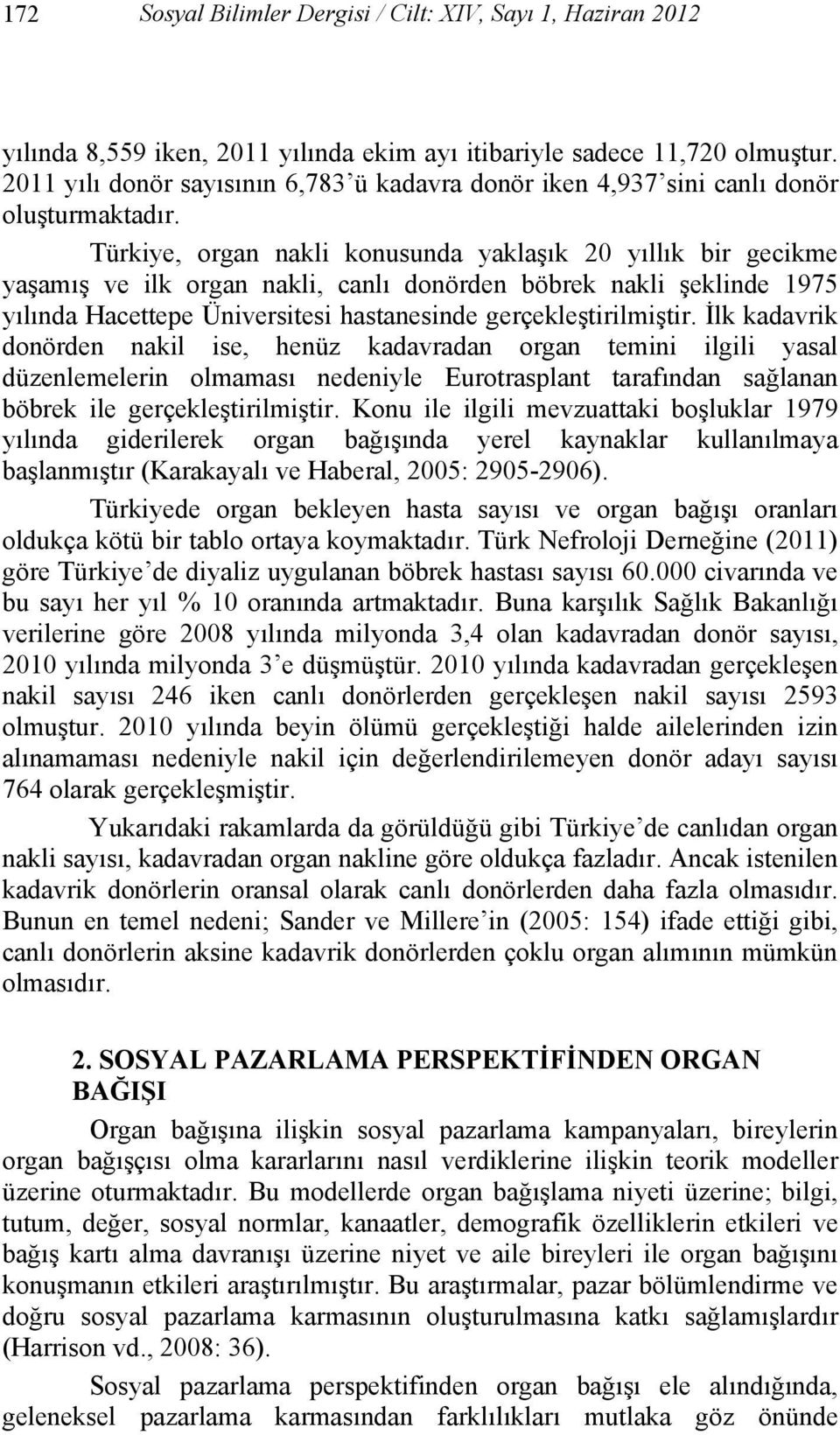 Türkiye, organ nakli konusunda yaklaşık 20 yıllık bir gecikme yaşamış ve ilk organ nakli, canlı donörden böbrek nakli şeklinde 1975 yılında Hacettepe Üniversitesi hastanesinde gerçekleştirilmiştir.