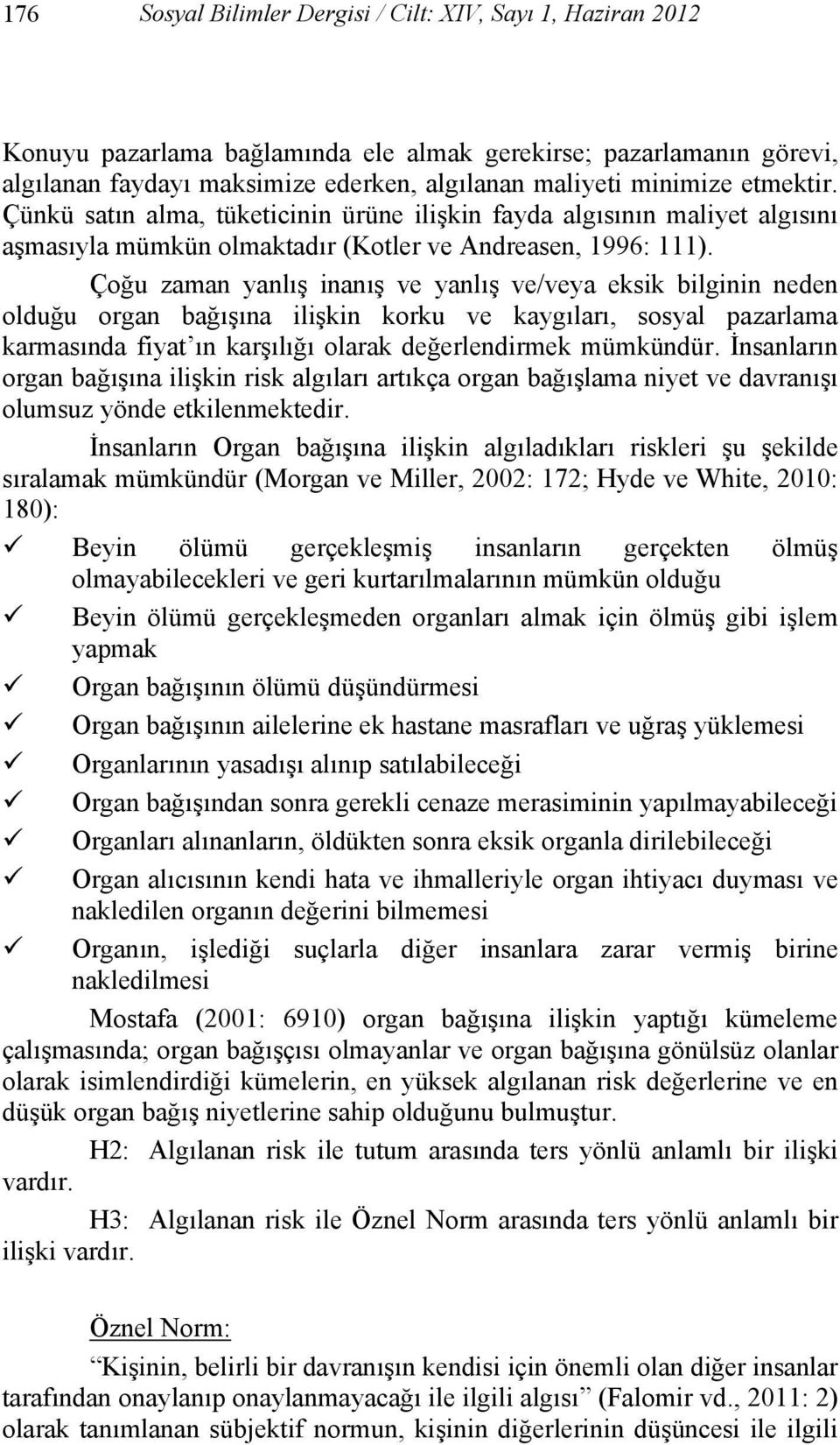 Çoğu zaman yanlış inanış ve yanlış ve/veya eksik bilginin neden olduğu organ bağışına ilişkin korku ve kaygıları, sosyal pazarlama karmasında fiyat ın karşılığı olarak değerlendirmek mümkündür.