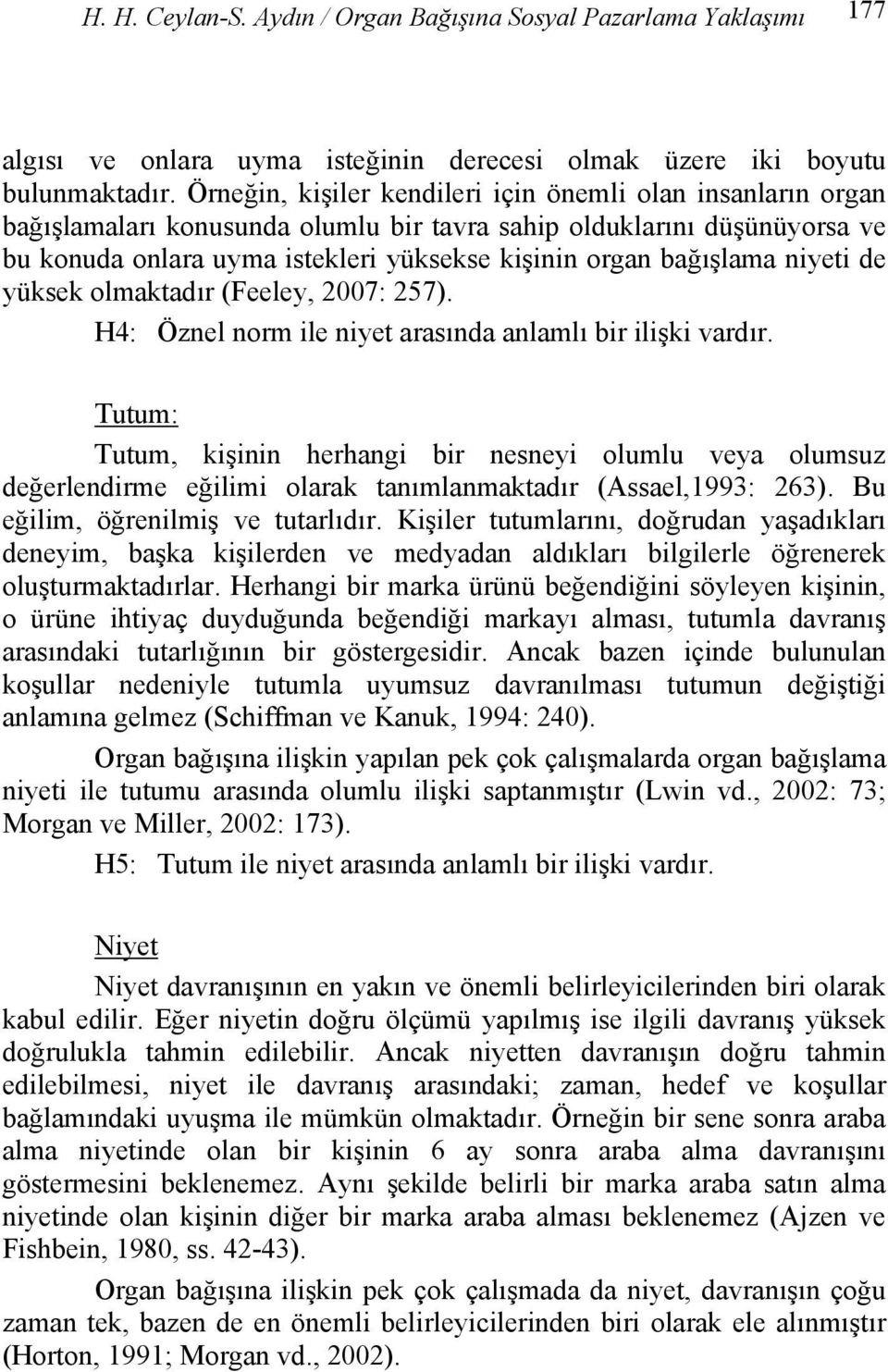 niyeti de yüksek olmaktadır (Feeley, 2007: 257). H4: Öznel norm ile niyet arasında anlamlı bir ilişki vardır.