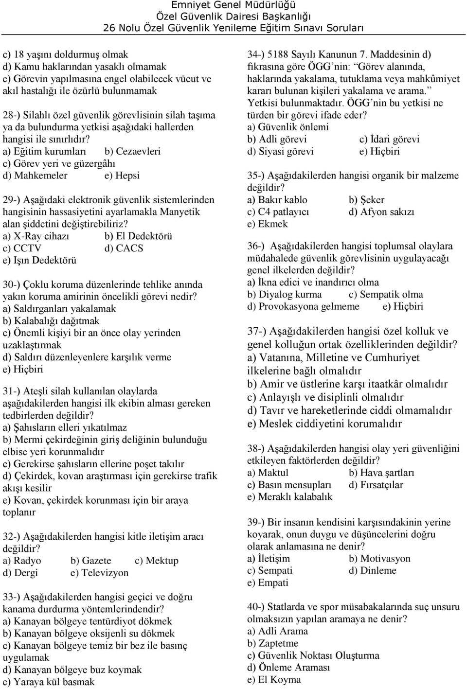 a) Eğitim kurumları b) Cezaevleri c) Görev yeri ve güzergâhı d) Mahkemeler 29-) Aşağıdaki elektronik güvenlik sistemlerinden hangisinin hassasiyetini ayarlamakla Manyetik alan şiddetini