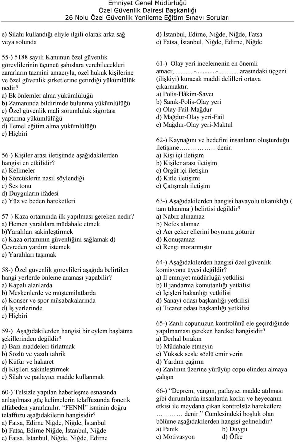 a) Ek önlemler alma yükümlülüğü b) Zamanında bildirimde bulunma yükümlülüğü c) Özel güvenlik mali sorumluluk sigortası yaptırma yükümlülüğü d) Temel eğitim alma yükümlülüğü 56-) Kişiler arası