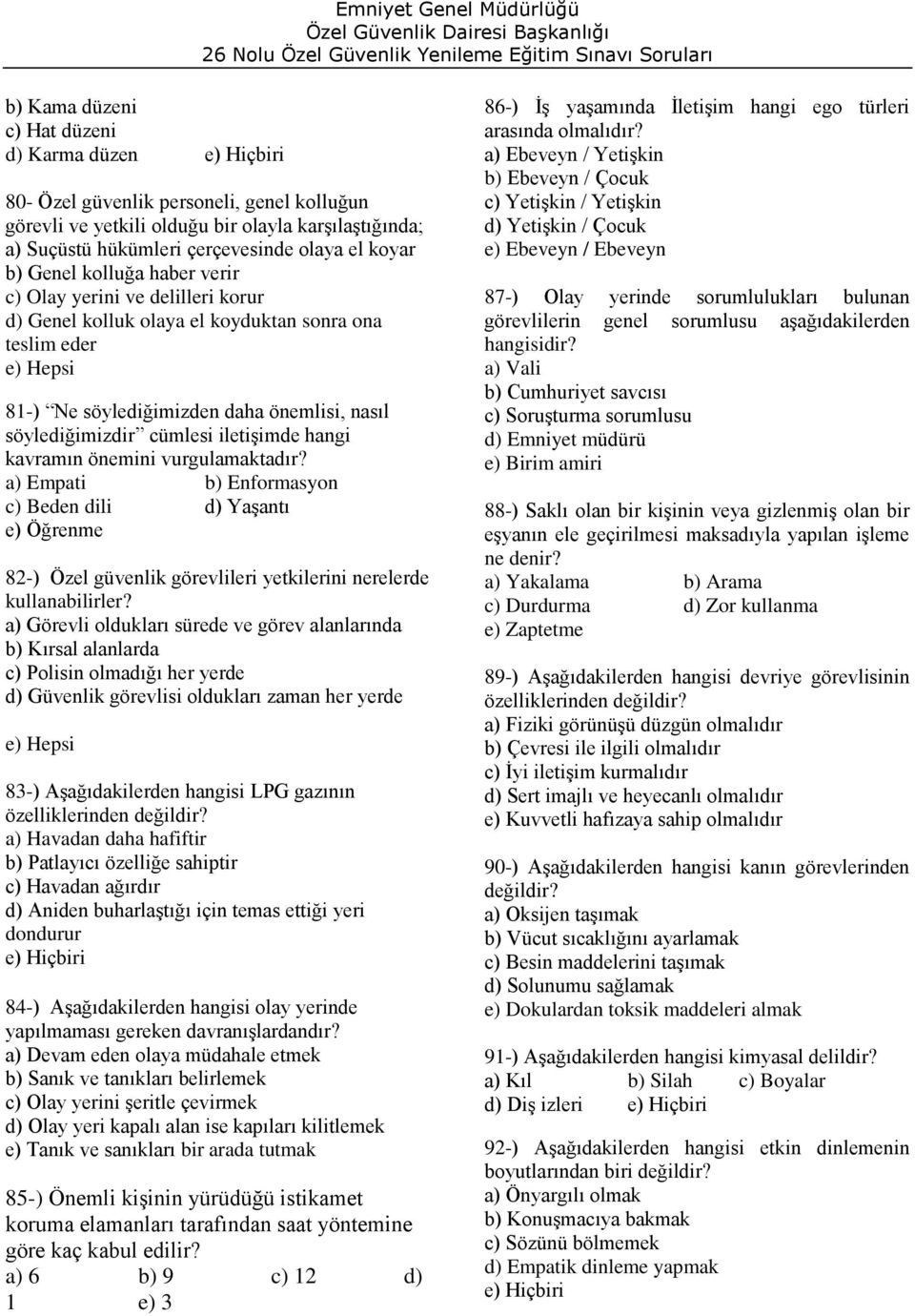 kavramın önemini vurgulamaktadır? a) Empati b) Enformasyon c) Beden dili d) Yaşantı e) Öğrenme 82-) Özel güvenlik görevlileri yetkilerini nerelerde kullanabilirler?