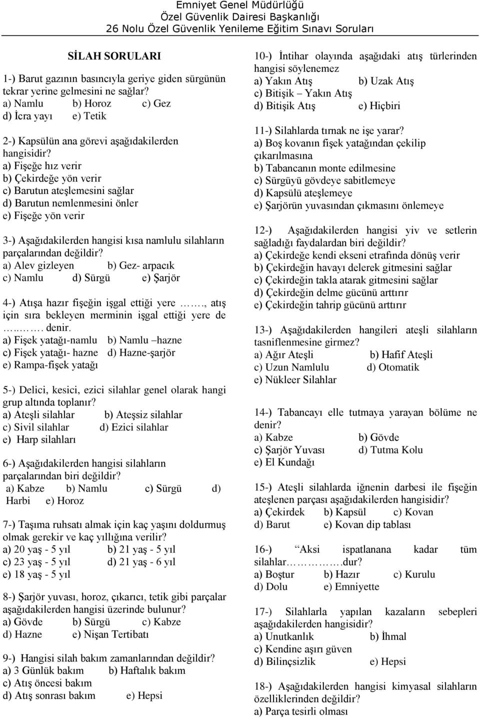 gizleyen b) Gez- arpacık c) Namlu d) Sürgü e) Şarjör 4-) Atışa hazır fişeğin işgal ettiği yere., atış için sıra bekleyen merminin işgal ettiği yere de... denir.