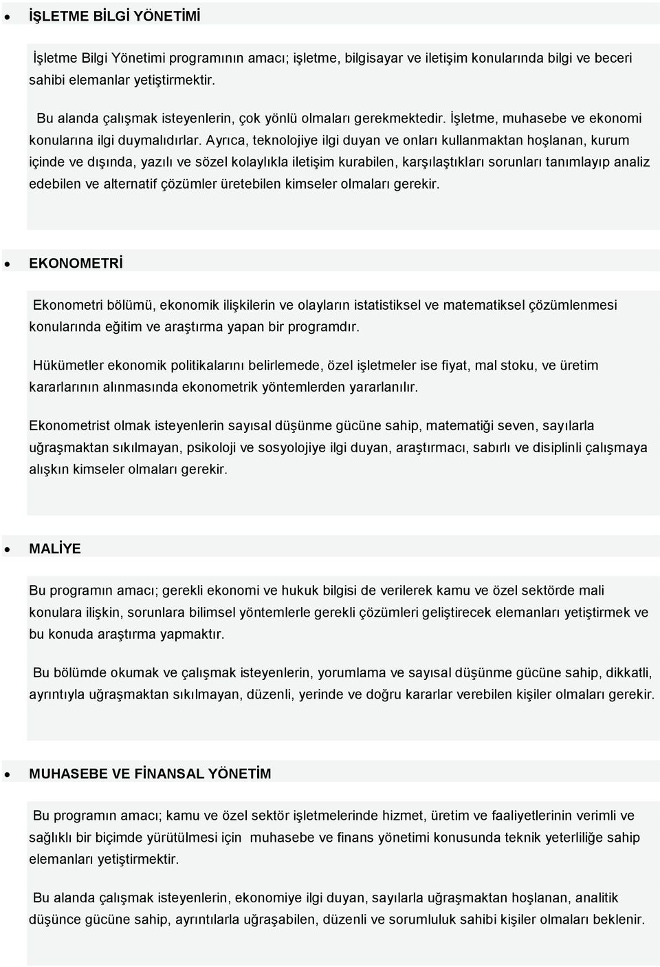 Ayrıca, teknolojiye ilgi duyan ve onları kullanmaktan hoşlanan, kurum içinde ve dışında, yazılı ve sözel kolaylıkla iletişim kurabilen, karşılaştıkları sorunları tanımlayıp analiz edebilen ve