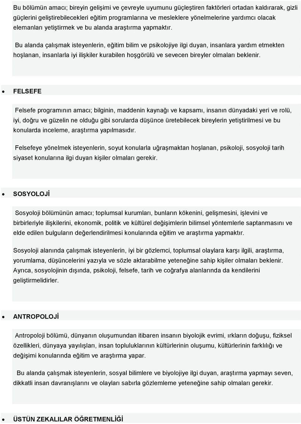 Bu alanda çalışmak isteyenlerin, eğitim bilim ve psikolojiye ilgi duyan, insanlara yardım etmekten hoşlanan, insanlarla iyi ilişkiler kurabilen hoşgörülü ve sevecen bireyler olmaları beklenir.