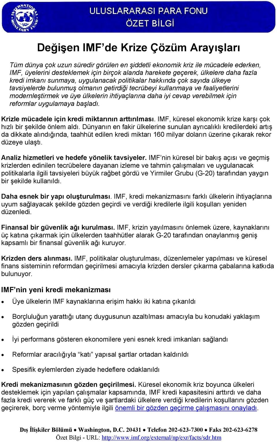 ihtiyaçlarına daha iyi cevap verebilmek için reformlar uygulamaya başladı. Krizle mücadele için kredi miktarının arttırılması. IMF, küresel ekonomik krize karşı çok hızlı bir şekilde önlem aldı.