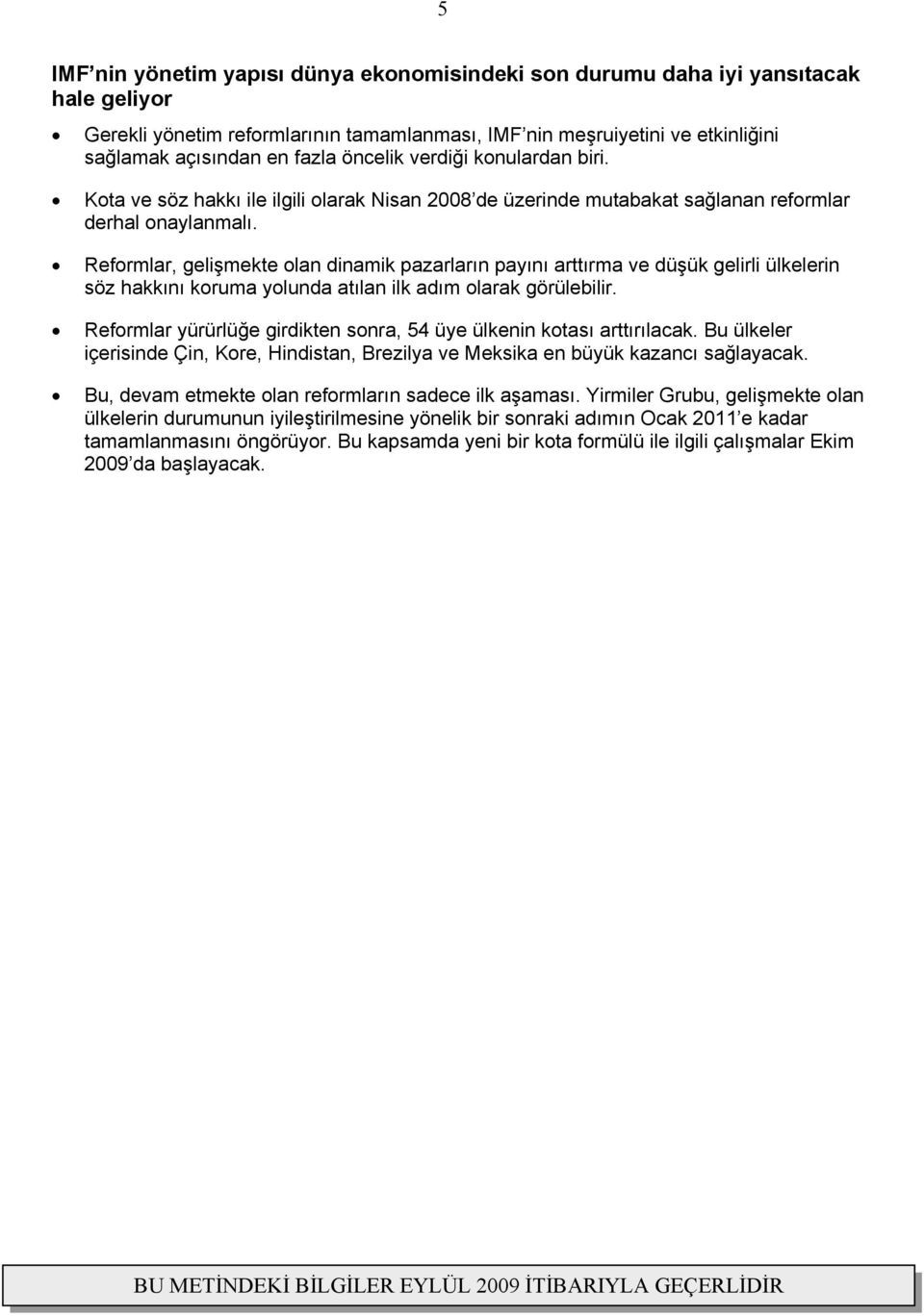 Reformlar, gelişmekte olan dinamik pazarların payını arttırma ve düşük gelirli ülkelerin söz hakkını koruma yolunda atılan ilk adım olarak görülebilir.